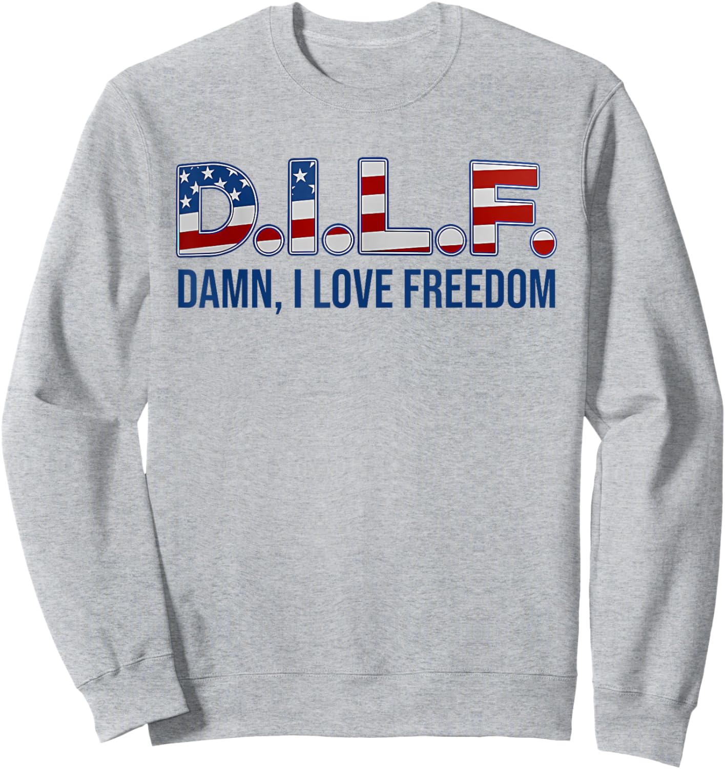 D.I.L.F. DAMN, I LOVE FREEDOM funny design Sweatshirt - Sweatshirt | Ash