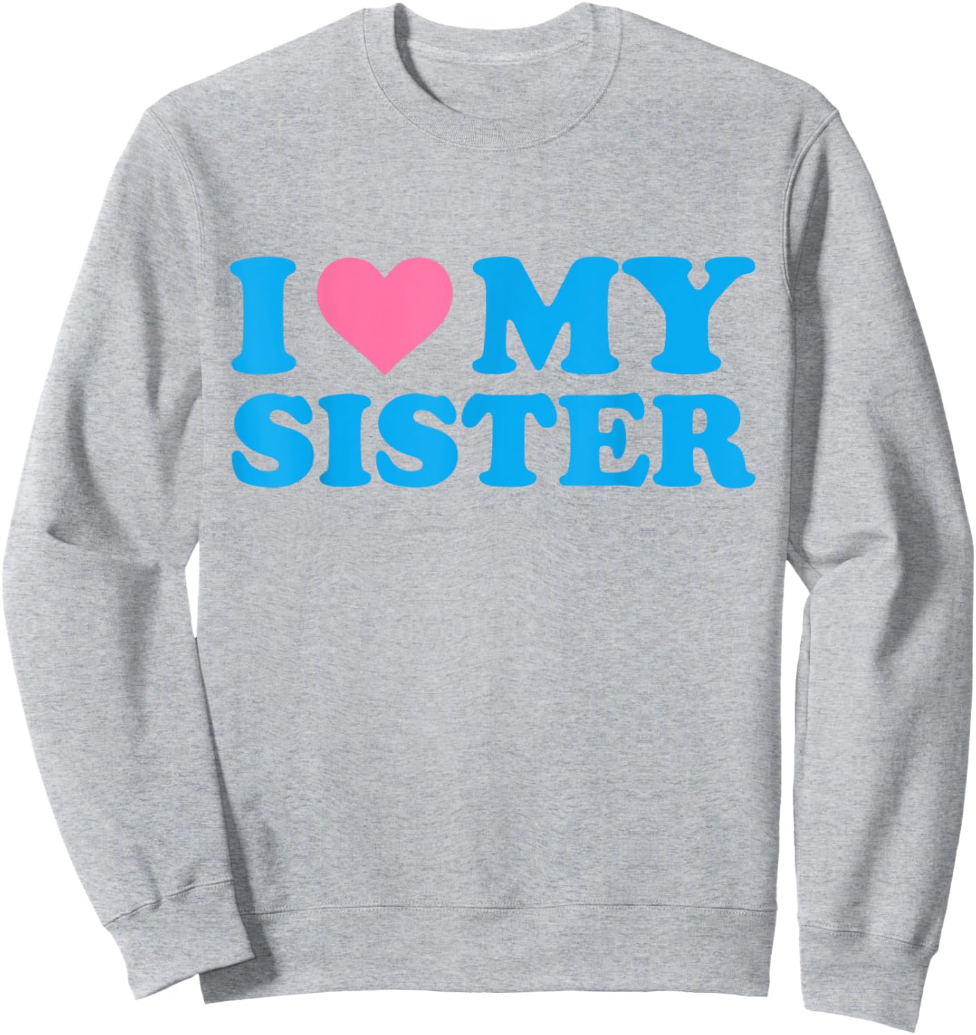 I Love My Sister Funny Red Heart Sister I Heart My Sister Sweatshirt - Sweatshirt | Ash
