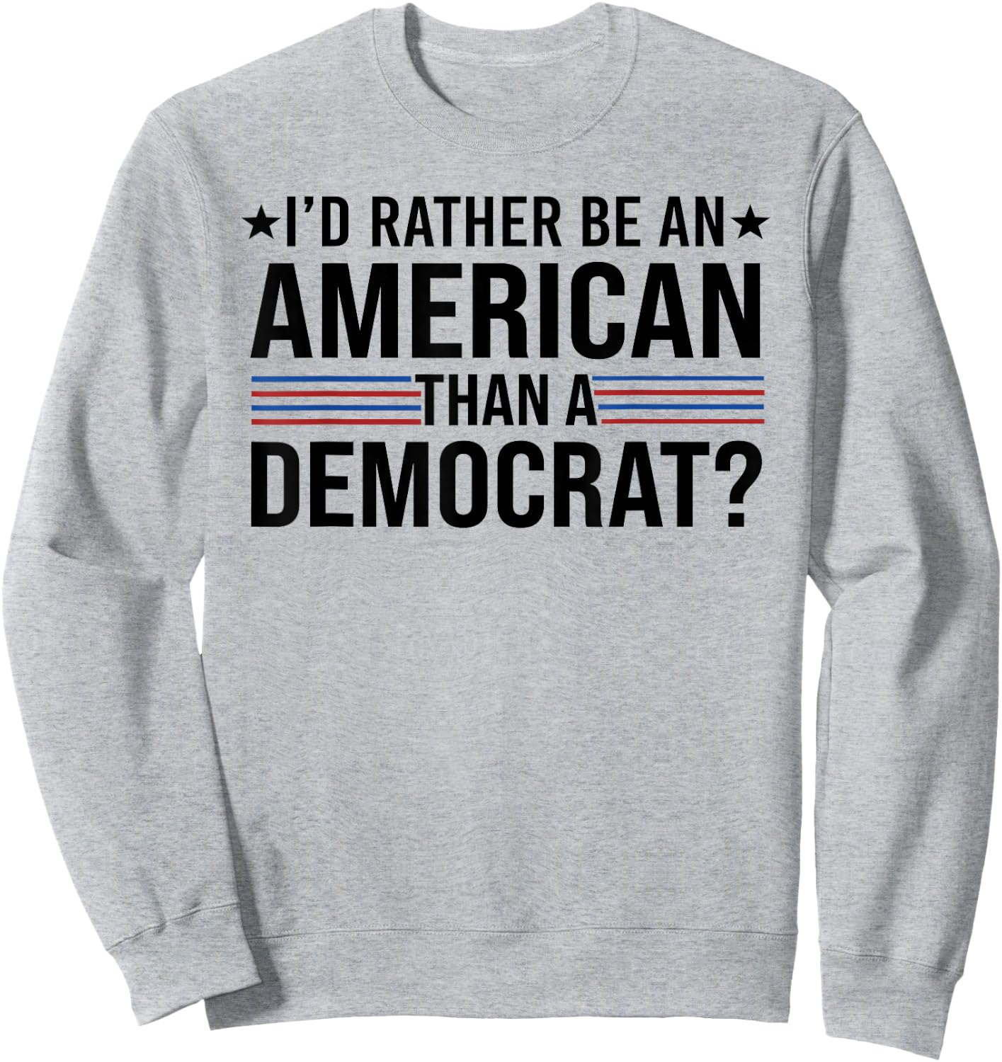 I'd Rather Be An American Than a Democrat Sweatshirt - Sweatshirt | Ash