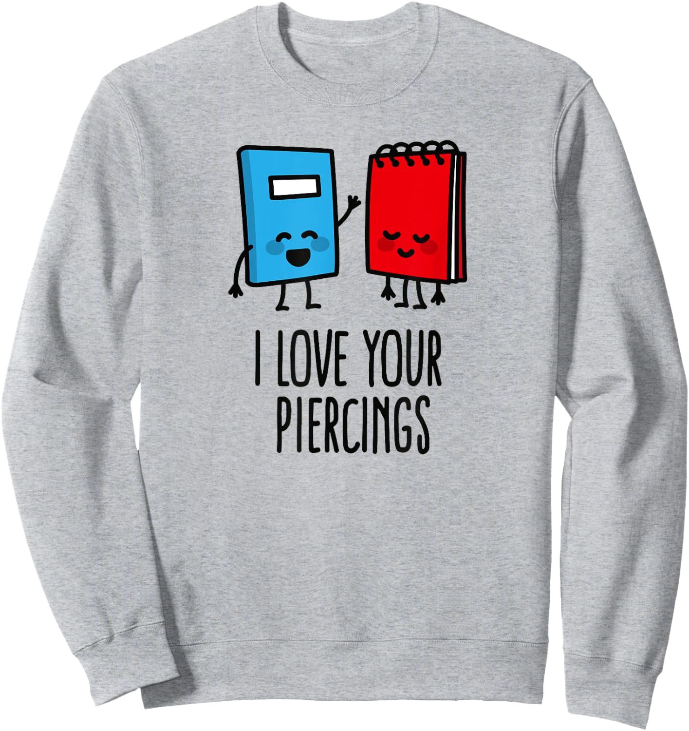 I love your piercings funny body art piercer piercing saying Sweatshirt - Sweatshirt | Ash