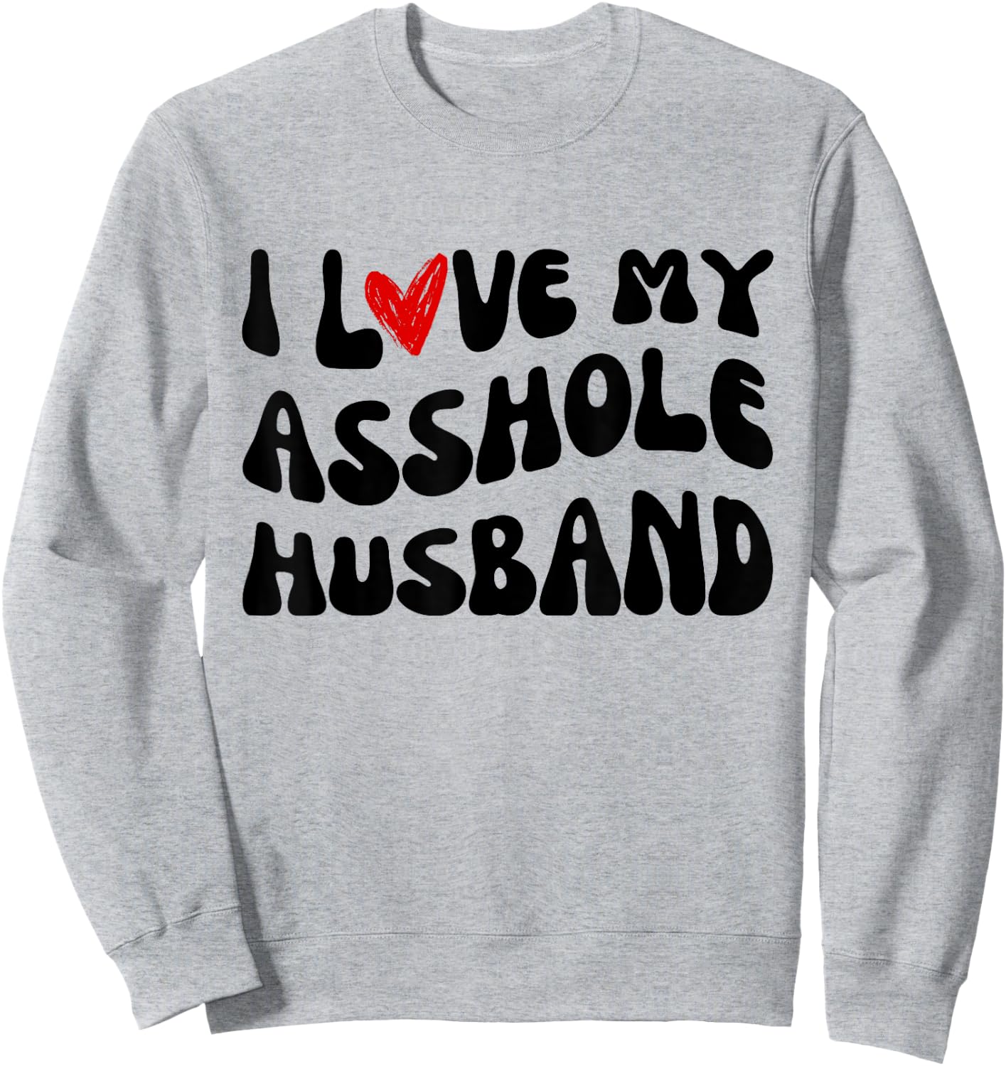 I LOVE MY ASSHOLE HUSBAND Matching Couples SARCASTIC quote Sweatshirt - Sweatshirt | Ash