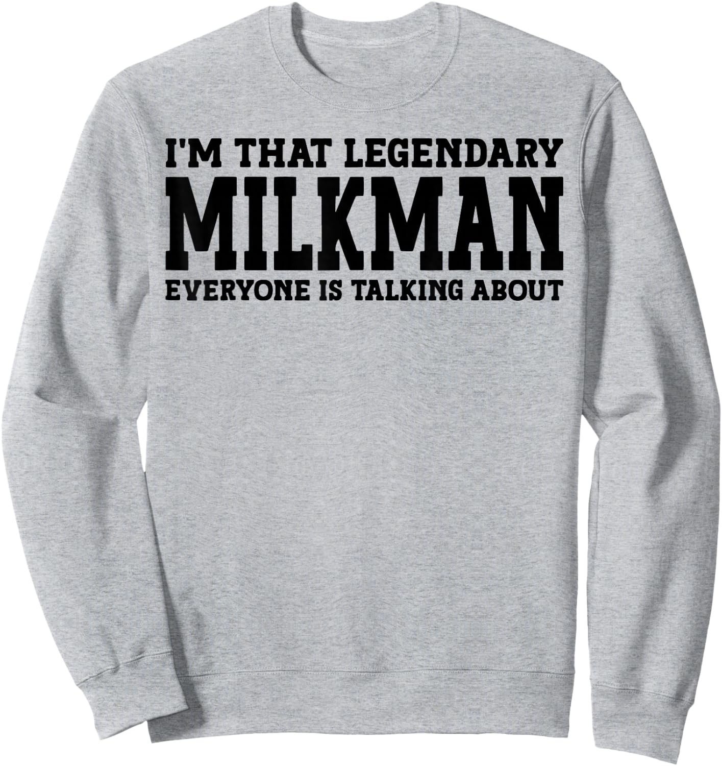 I'm That Legendary Milkman Everyone Is Talking About Sweatshirt - Sweatshirt | Ash