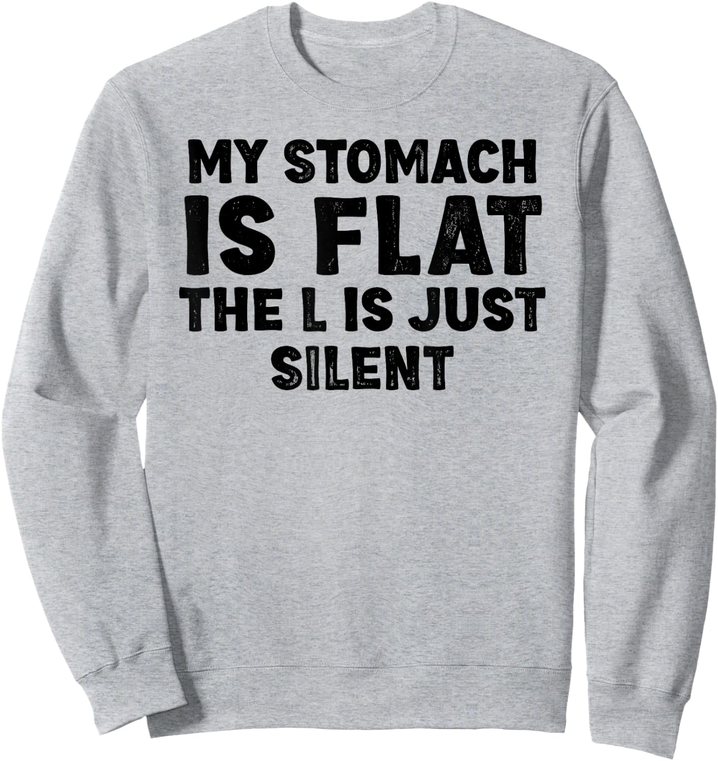 My stomach is flat. The L is just silent Fat Funny Men Women Sweatshirt - Sweatshirt | Ash