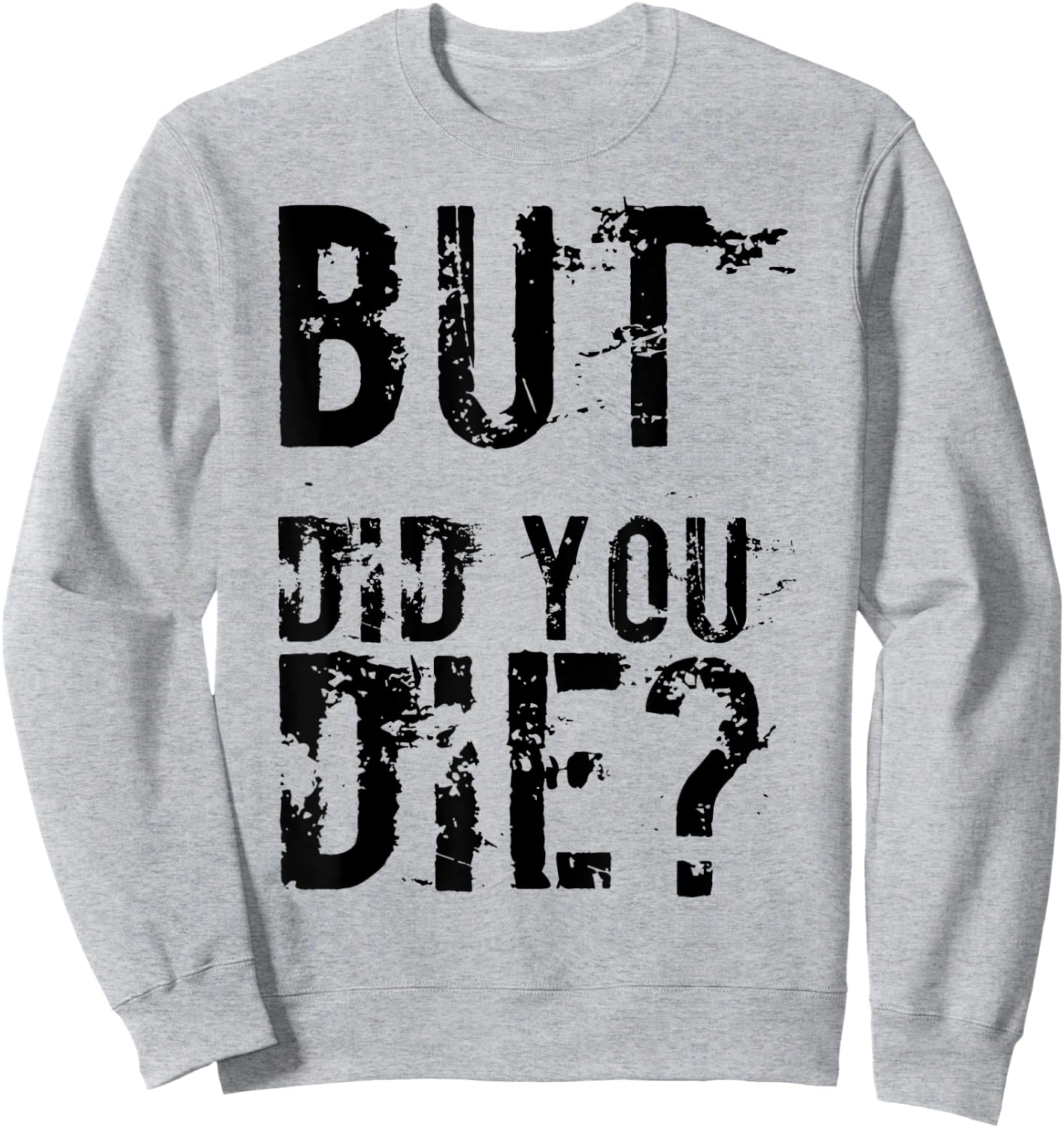 But Did You Die Shirt Funny Workout Fitness Gym Sweatshirt - Sweatshirt | Ash