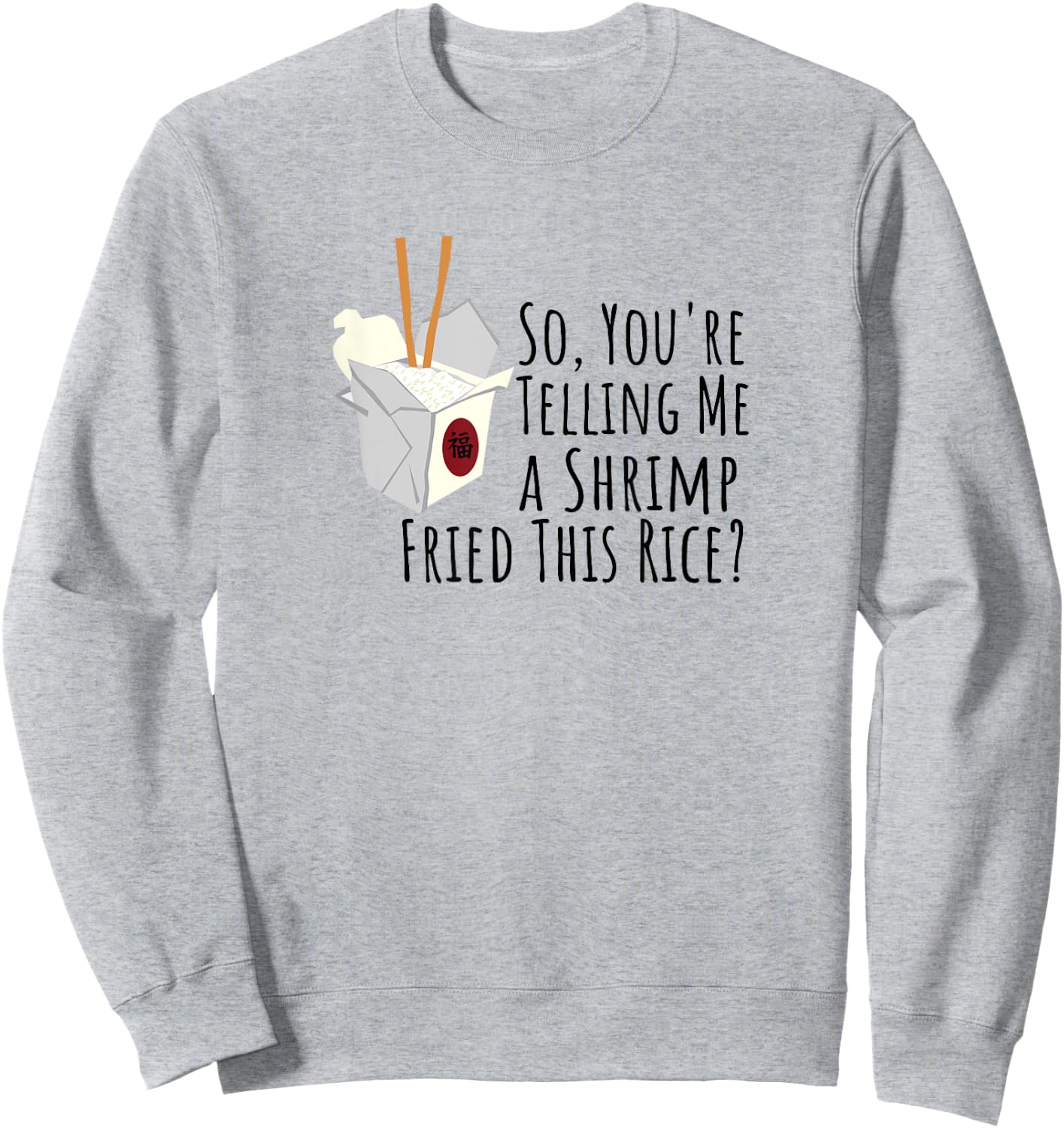 Funny Quote, "So You're Telling Me A Shrimp Fried This Rice" Sweatshirt - Sweatshirt | Ash