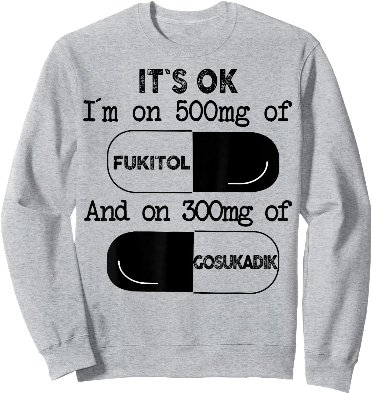 It's Ok I'm On 500mg Of FUKITOL And 300mgs GOSUKADIK Sweatshirt - Sweatshirt | Ash