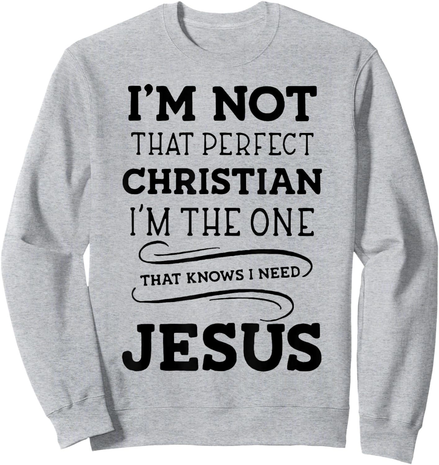 I'm Not That Perfect Christian I'm The One That Knows I Need Sweatshirt - Sweatshirt | Ash