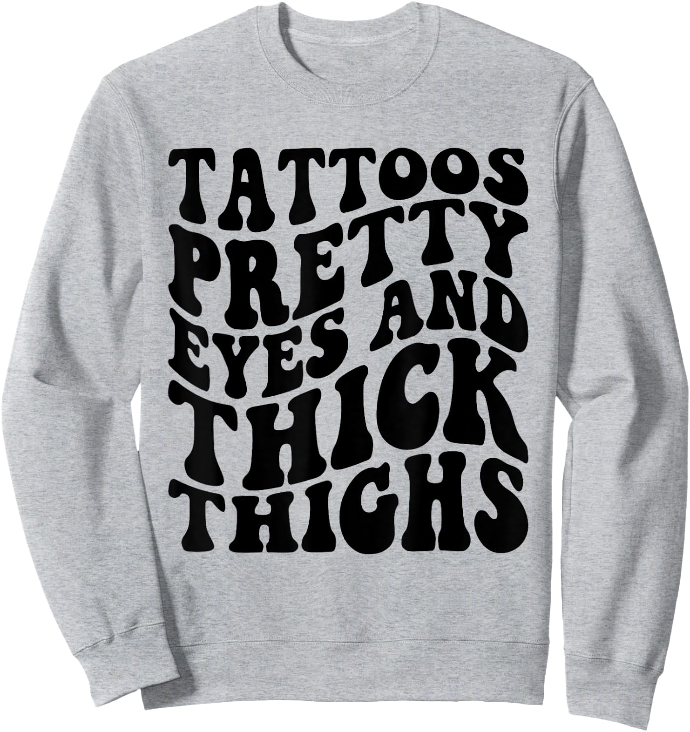 Tattoos Pretty Eyes And Thick Thighs Sweatshirt - Sweatshirt | Ash