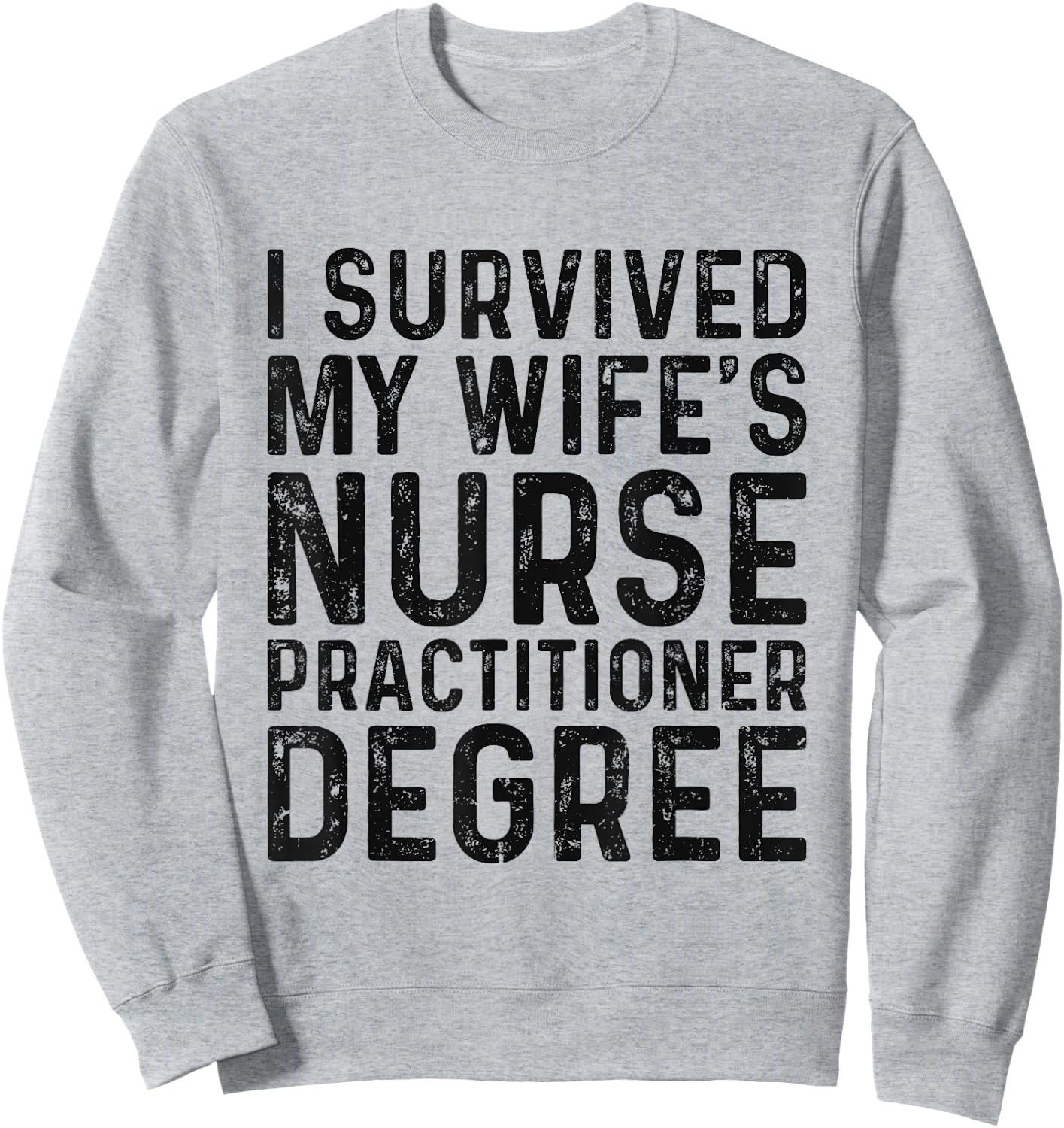 I Survived My Wife's Nurse Practitioner Degree Graduation Sweatshirt - Sweatshirt | Ash
