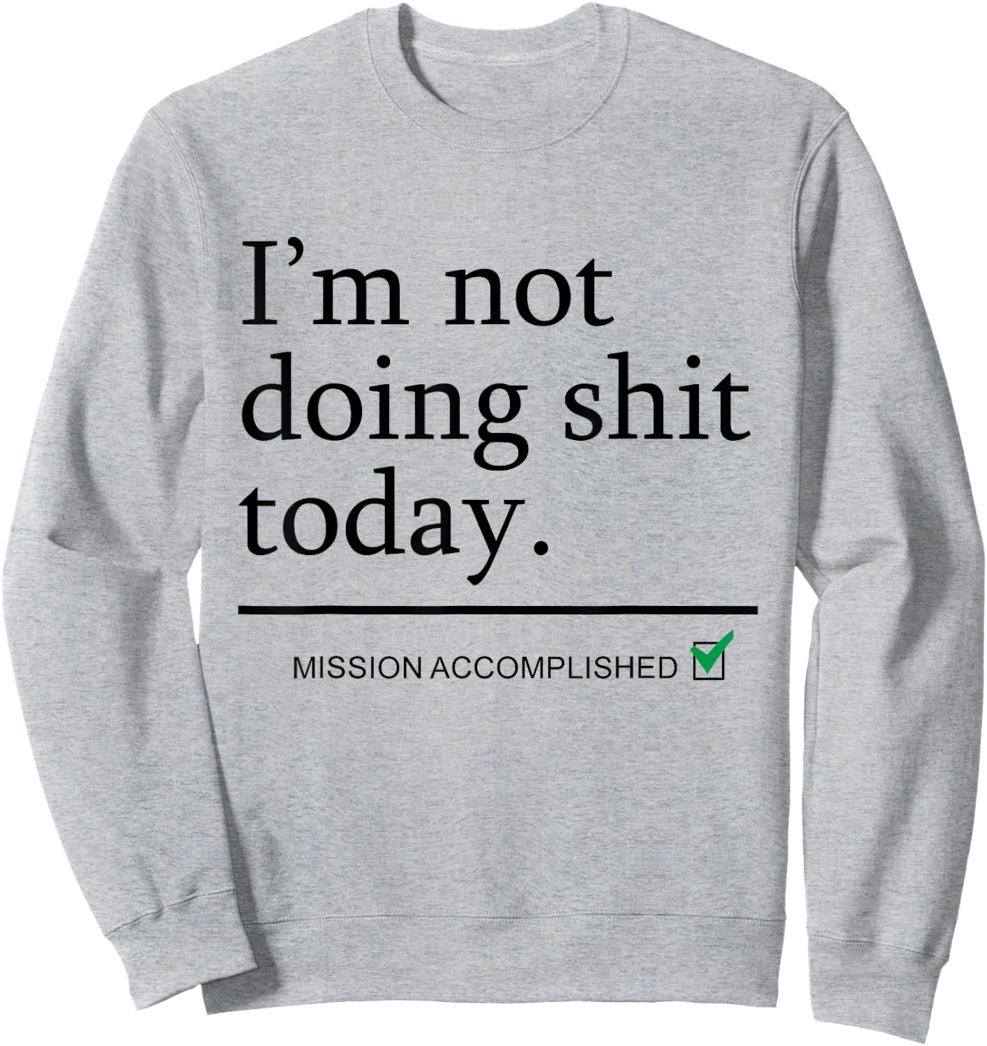 I'm Not Doing Shit Today Mission Accomplished Funny Sarcasm Sweatshirt - Sweatshirt | Ash