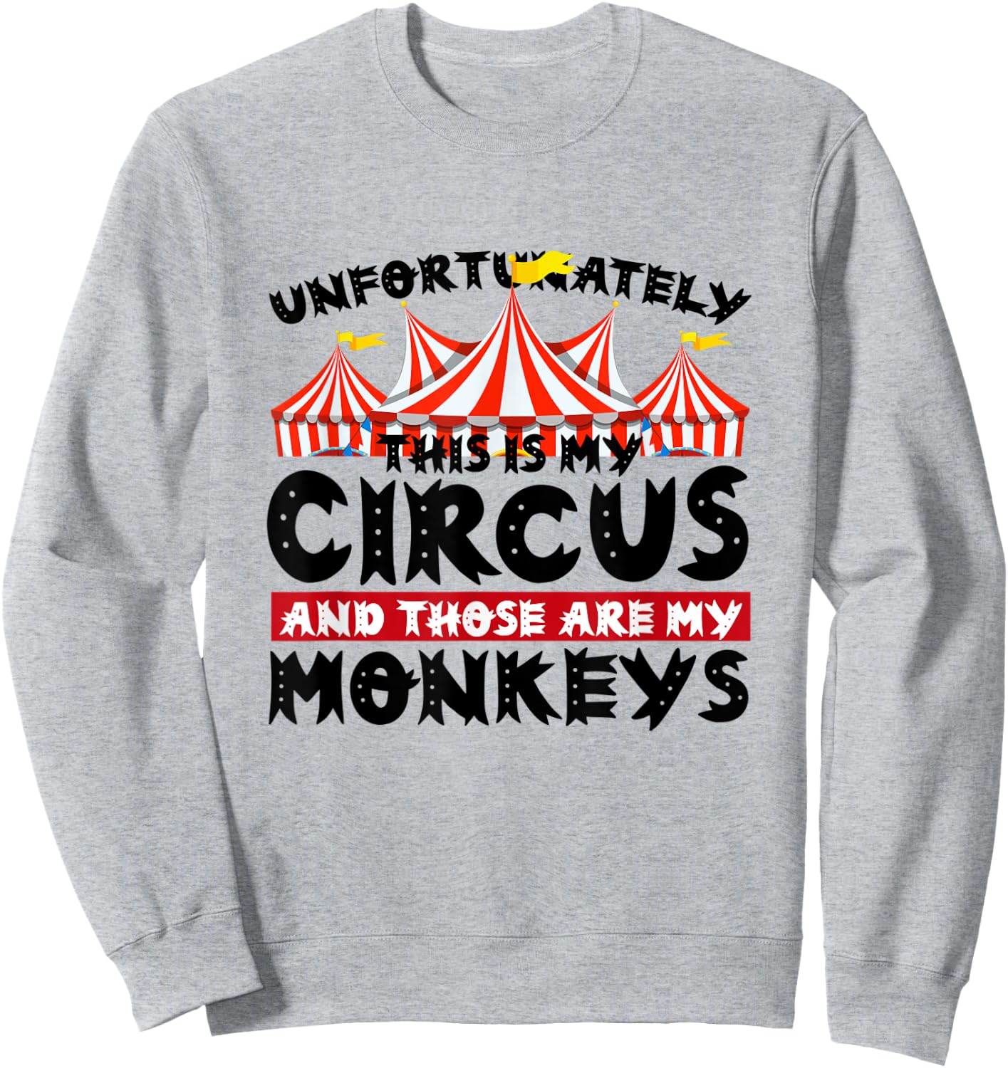 Unfortunately This Is My Circus and Those Are My Monkeys Sweatshirt - Sweatshirt | Ash