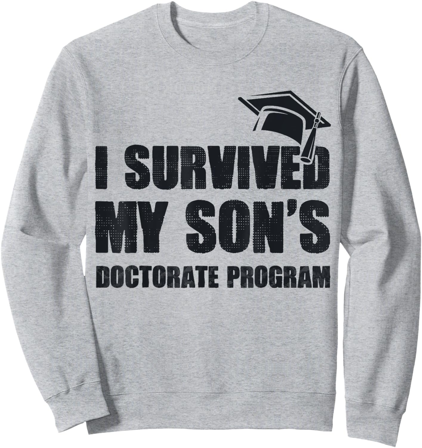 Funny PhD Degree I Survived My Son's Doctorate Program Sweatshirt - Sweatshirt | Ash