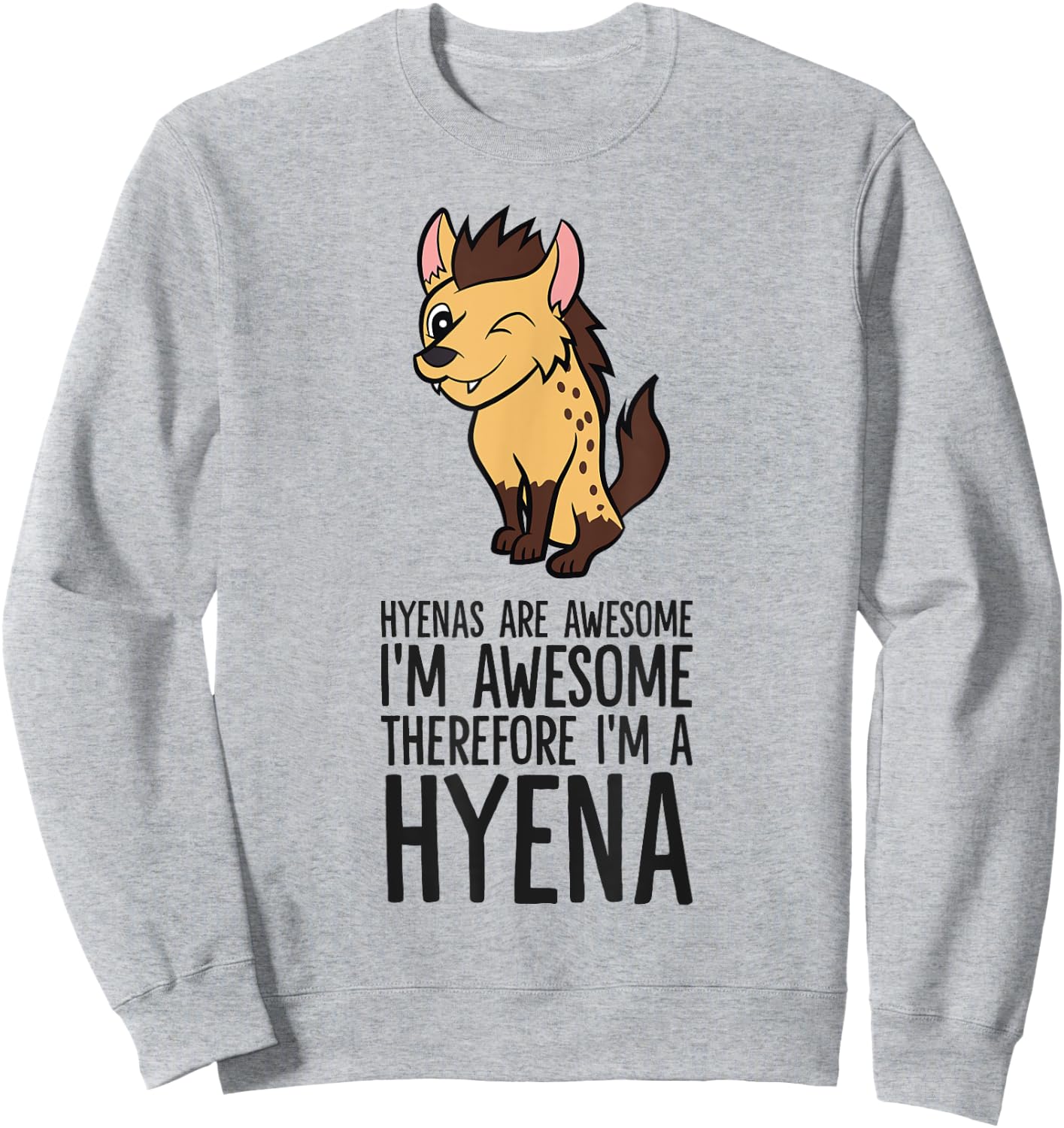 Hyenas Are Awesome I'm Awesome Therefore I'm A Hyena Sweatshirt - Sweatshirt | Ash
