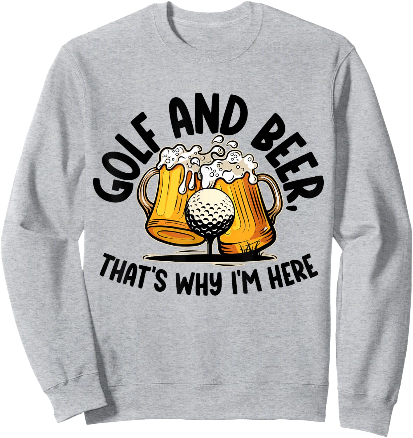 Golf And Beer, That's Why I'm Here Golf Sport Lover, Golfer1 Sweatshirt - Sweatshirt | Ash