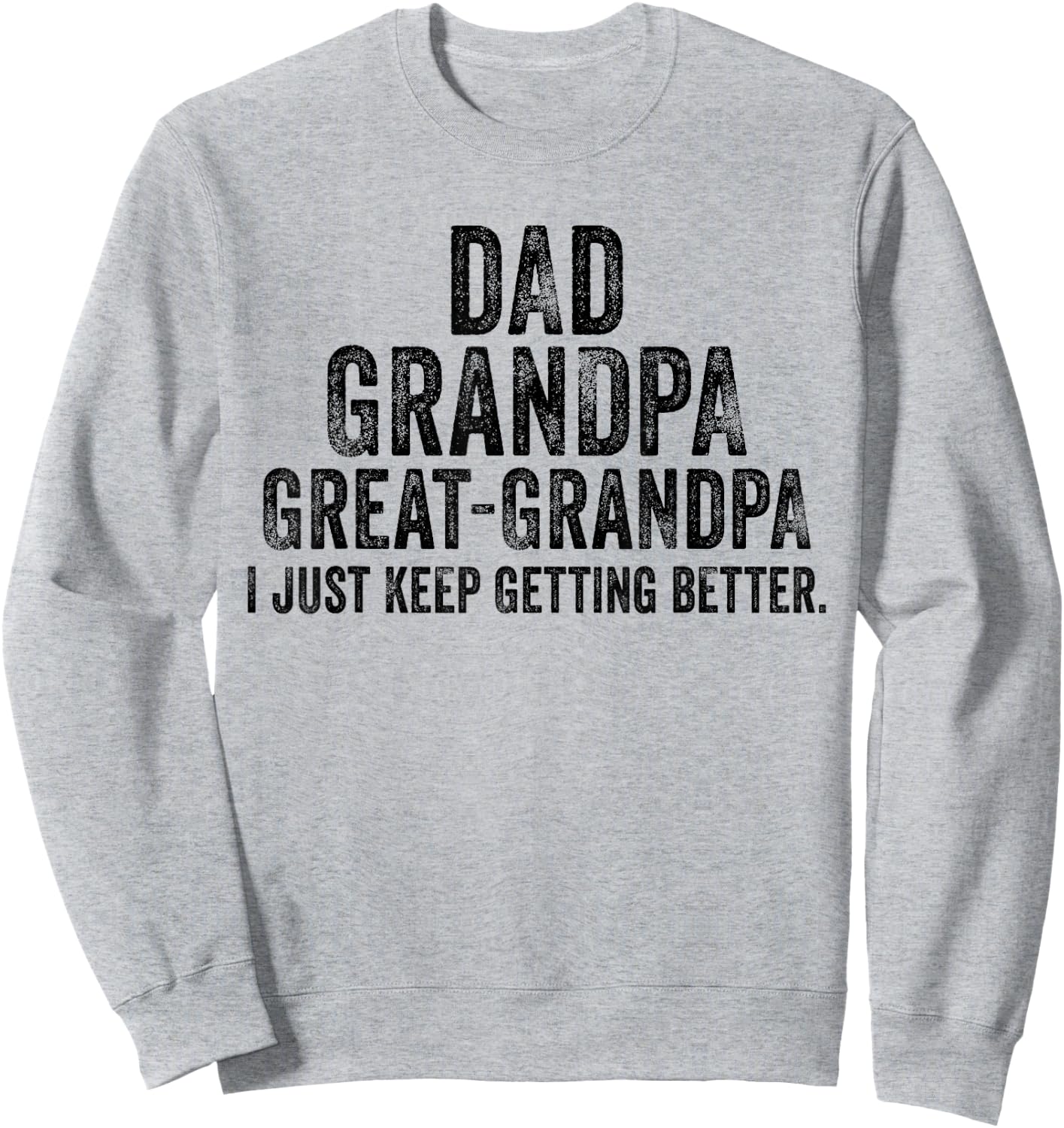 I Just Keep Getting Better Dad Grandpa Great Grandpa Vintage Sweatshirt - Sweatshirt | Ash