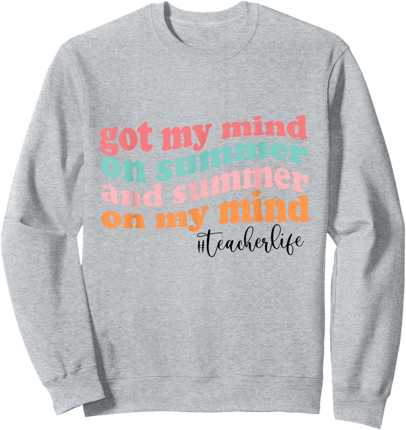 Got My Mind On Summer And Summer On My Mind Teacher Life Sweatshirt - Sweatshirt | Ash
