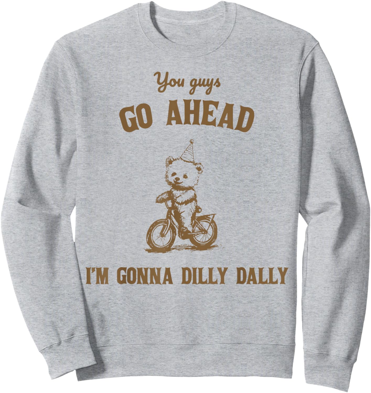 You Guys Go Ahead I Am Gonna Dilly Dally Sweatshirt - Sweatshirt | Ash