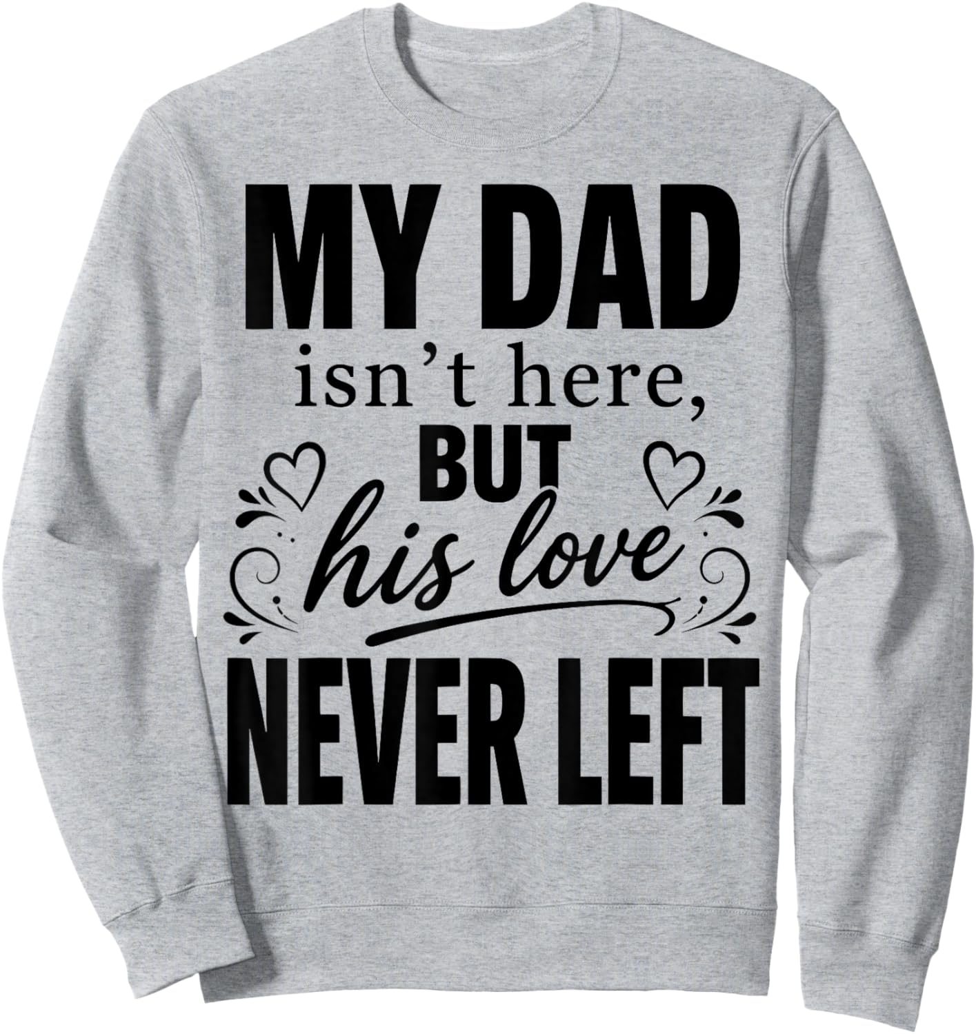 My dad Isn't Here But His Love Never Left Memorial Fathers Sweatshirt - Sweatshirt | Ash
