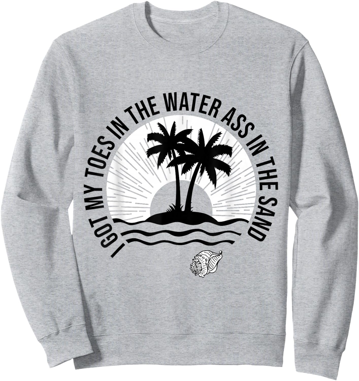 I Got My Toes In The Water Ass In The Sand Good Vibes Beach Women Sweatshirt - Sweatshirt | Ash