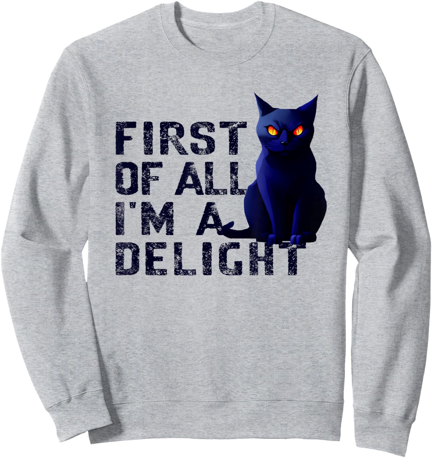 First Of All I'm A Delight Funny Sarcastic Cat Men Women Sweatshirt - Sweatshirt | Ash