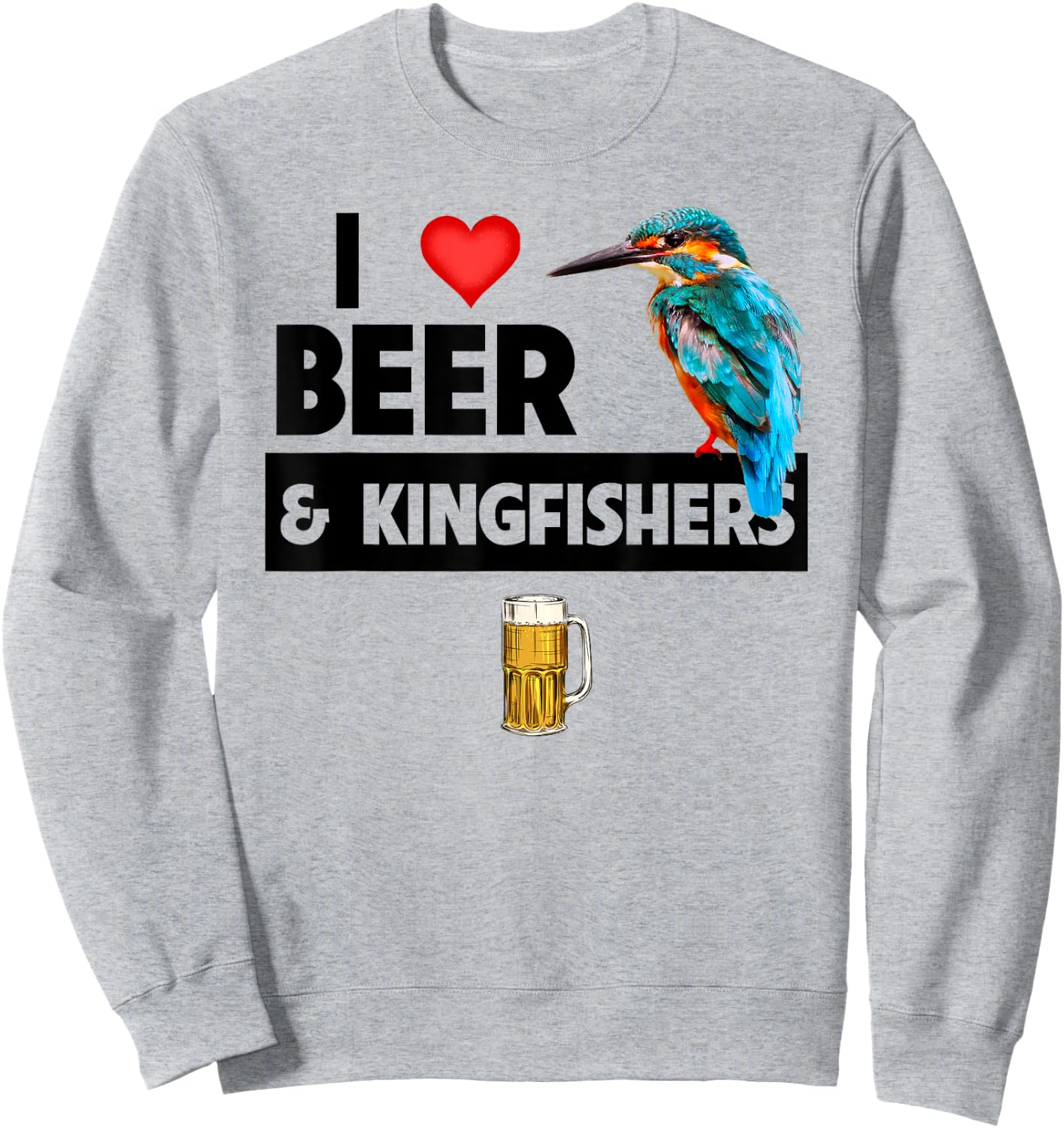 I Love Beer and Kingfishers Bird Watching Drinking Camping Sweatshirt - Sweatshirt | Ash