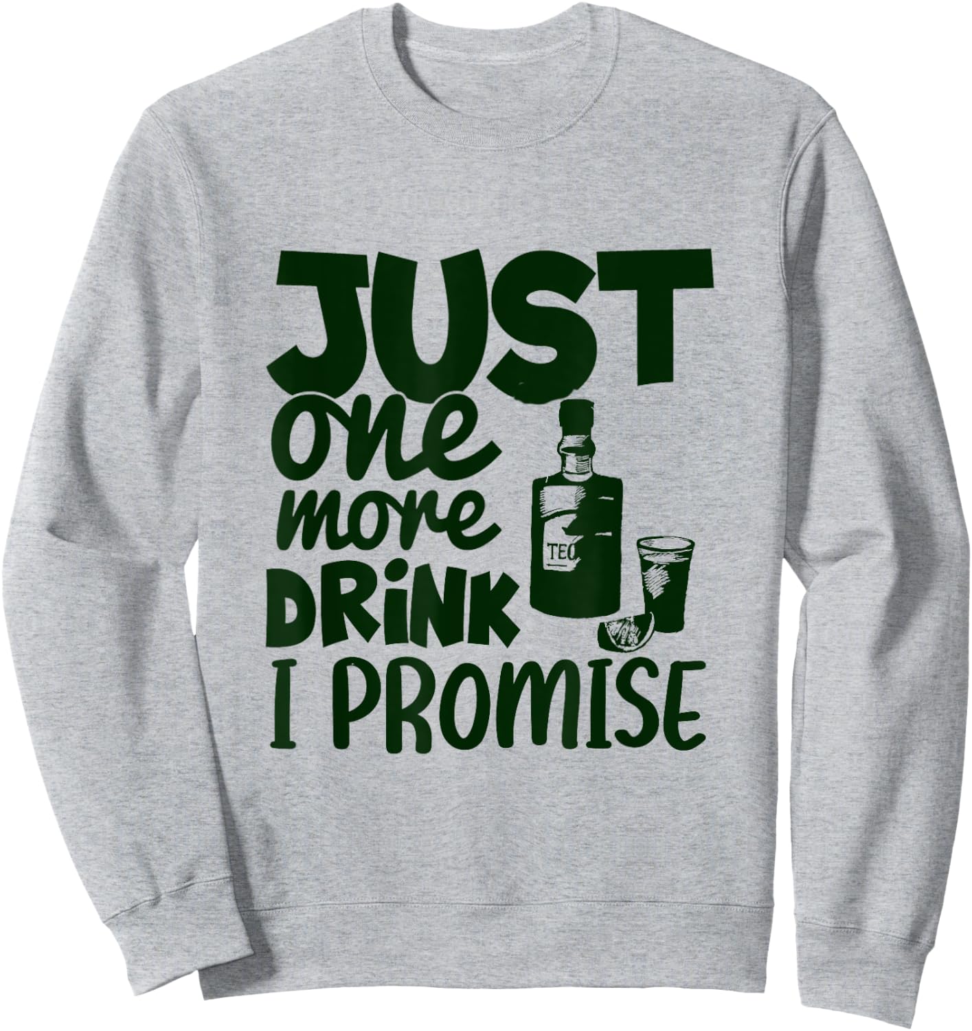 Just One More Drink I Promise Funny Tequila Party Lovers Sweatshirt - Sweatshirt | Ash