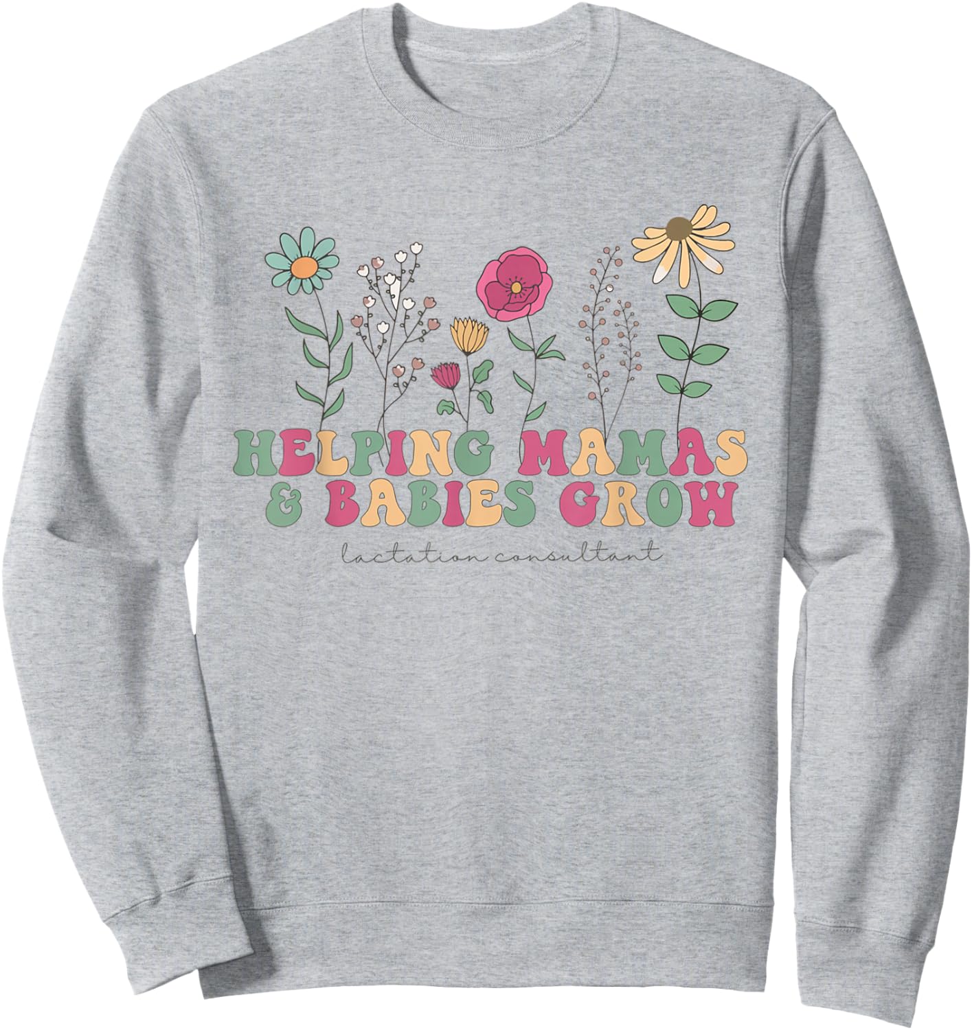 Wildflower Lactation Consultant Helping Mamas Babies Grow Sweatshirt - Sweatshirt | Ash