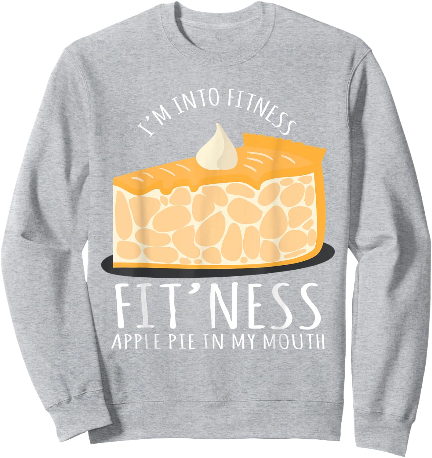 I'm Into Fitness Apple Pie In My Mouth Baking Lover Sweatshirt - Sweatshirt | Ash