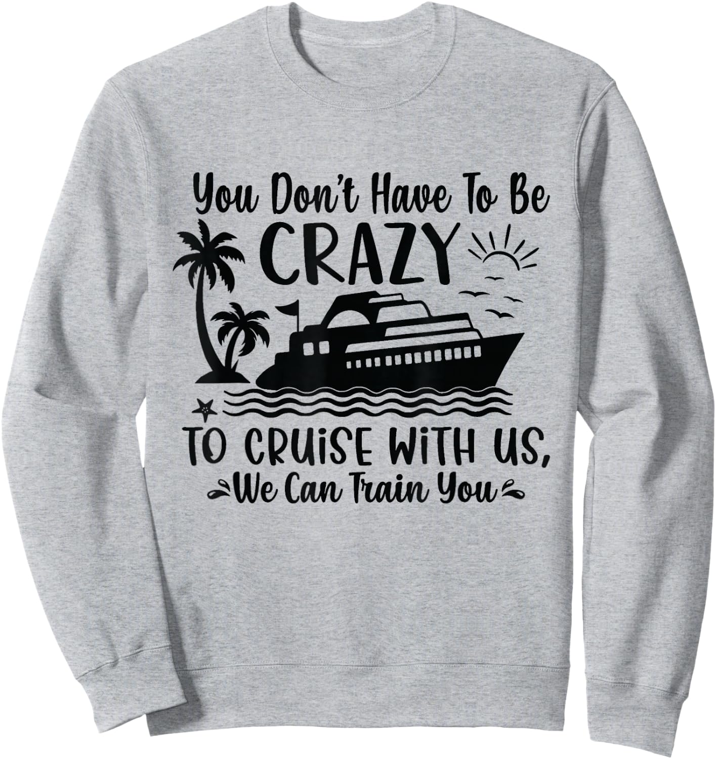 You don't have to be crazy to take a cruise with us Sweatshirt - Sweatshirt | Ash