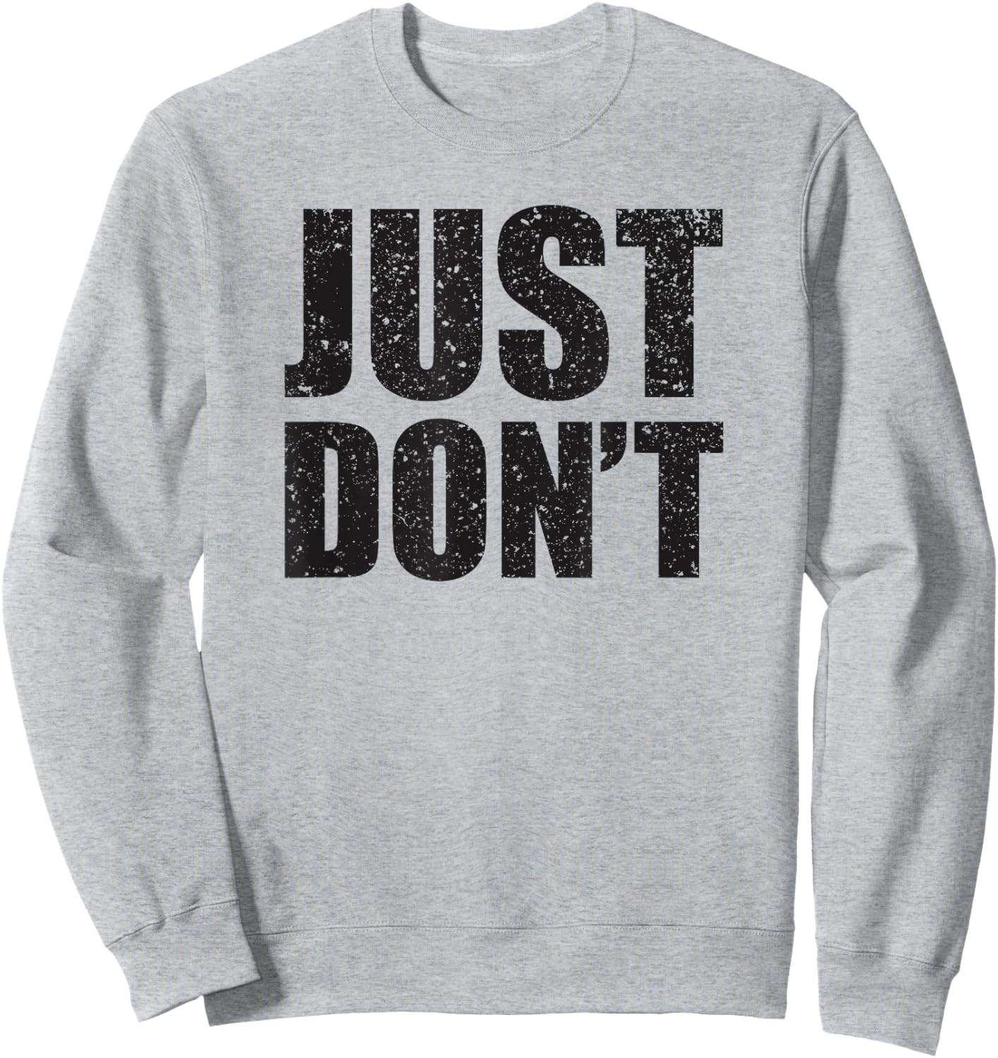 Just Don't - Funny Clever Sarcasm Novelty Shirt Sweatshirt - Sweatshirt | Ash