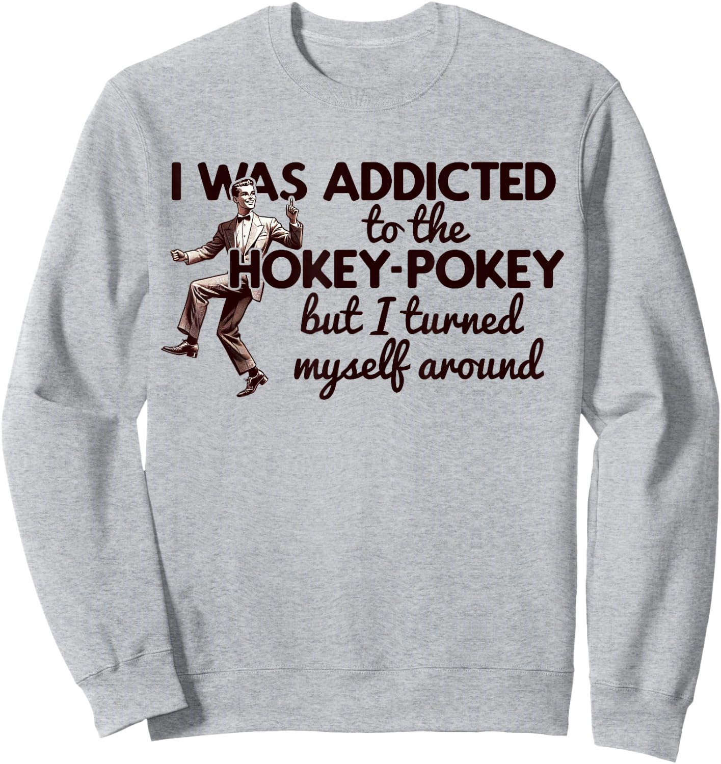 I WAS ADDICTED TO THE HOKEY POKEY TURNED MYSELF AROUND Meme Sweatshirt - Sweatshirt | Ash