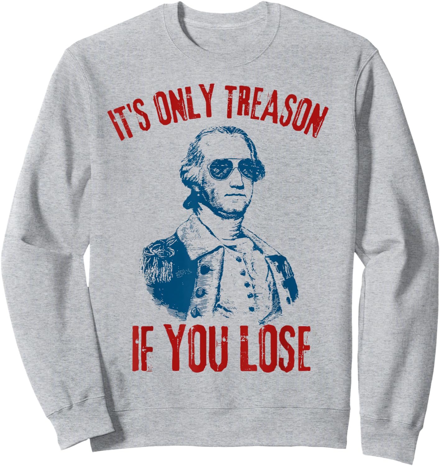 George Washington It's Only Treason If You Lose 4th Of July Men Sweatshirt - Sweatshirt | Ash
