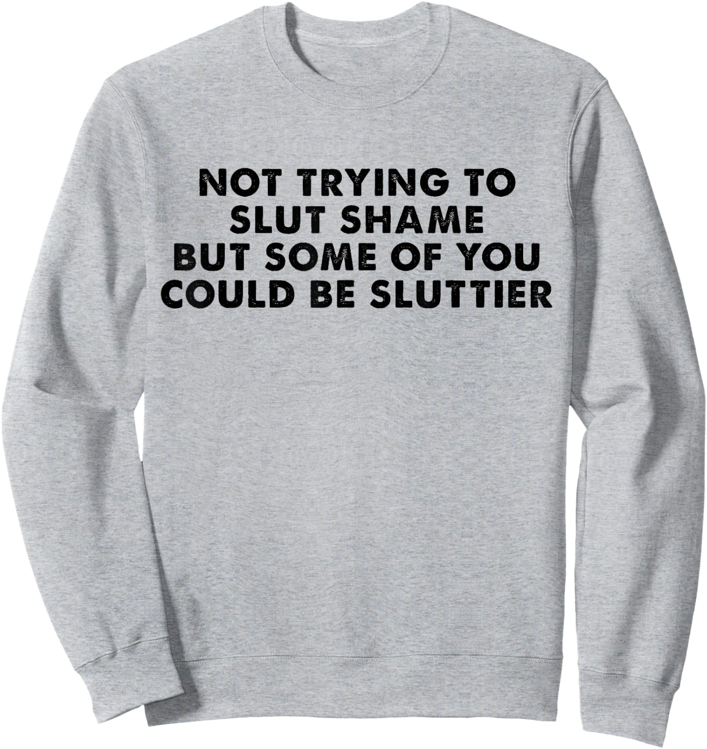 Not Trying to Slut Shame But Some of You Could Be Sluttier Sweatshirt - Sweatshirt | Ash