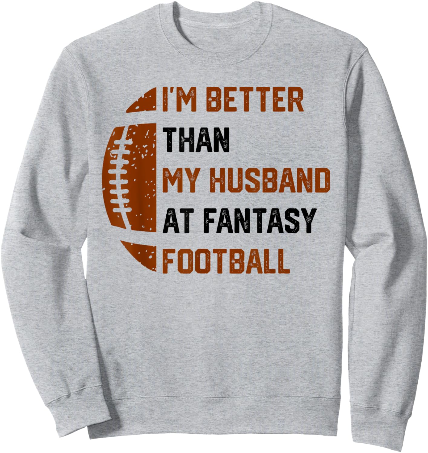 I'm Better Than My Husband At Fantasy Football Sweatshirt - Sweatshirt | Ash