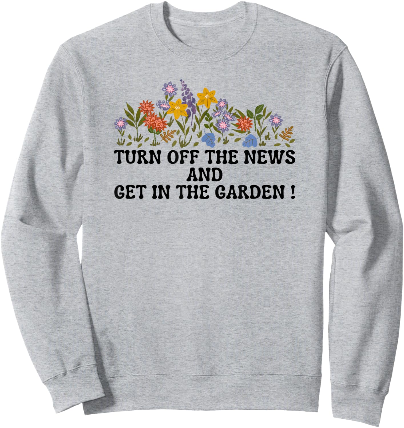 Women's Funny Turn Off The News and Get In The Garden Sweatshirt - Sweatshirt | Ash