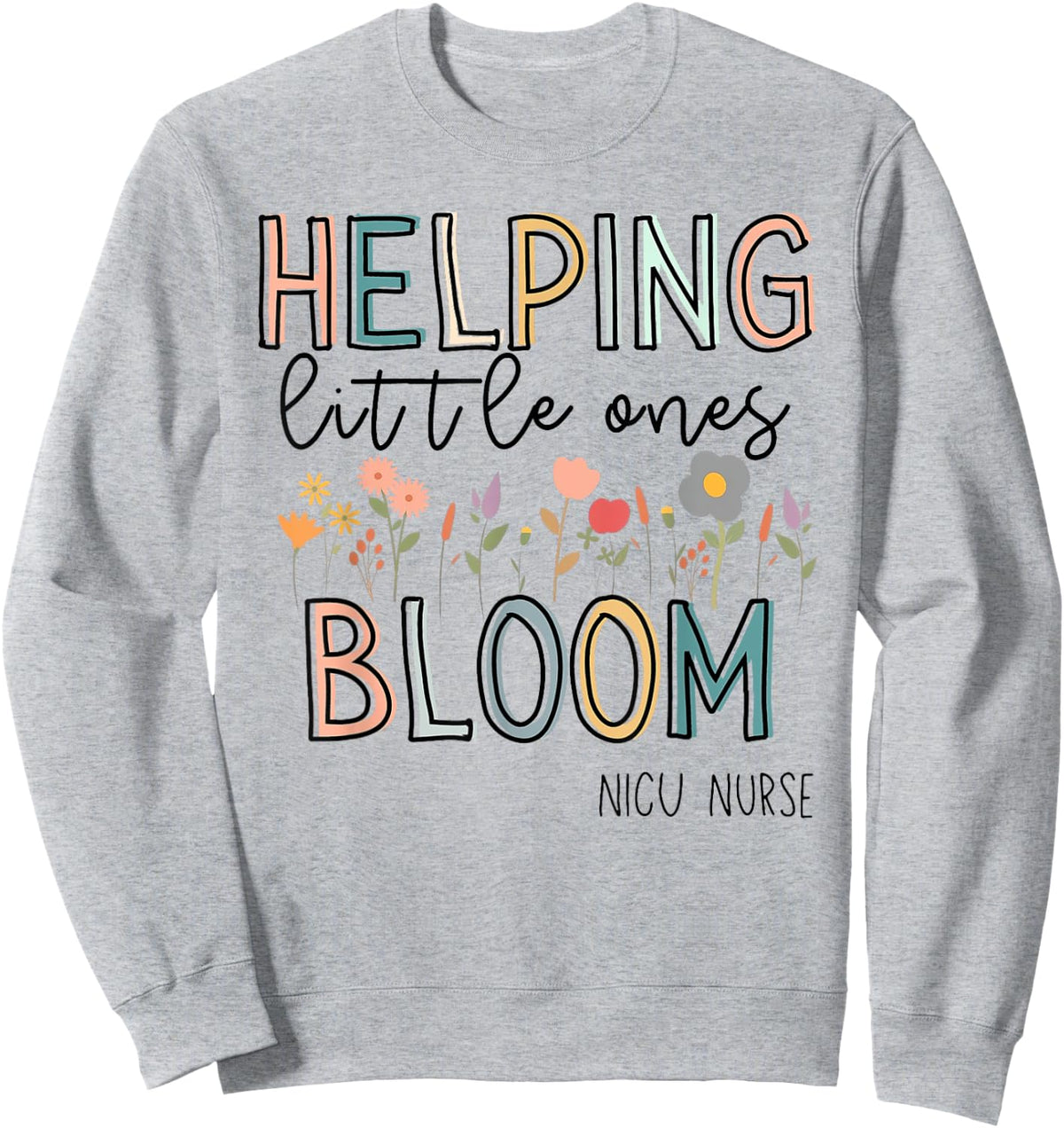 Helping Little Ones Bloom Nicu Nurse Flower Sweatshirt - Sweatshirt | Ash