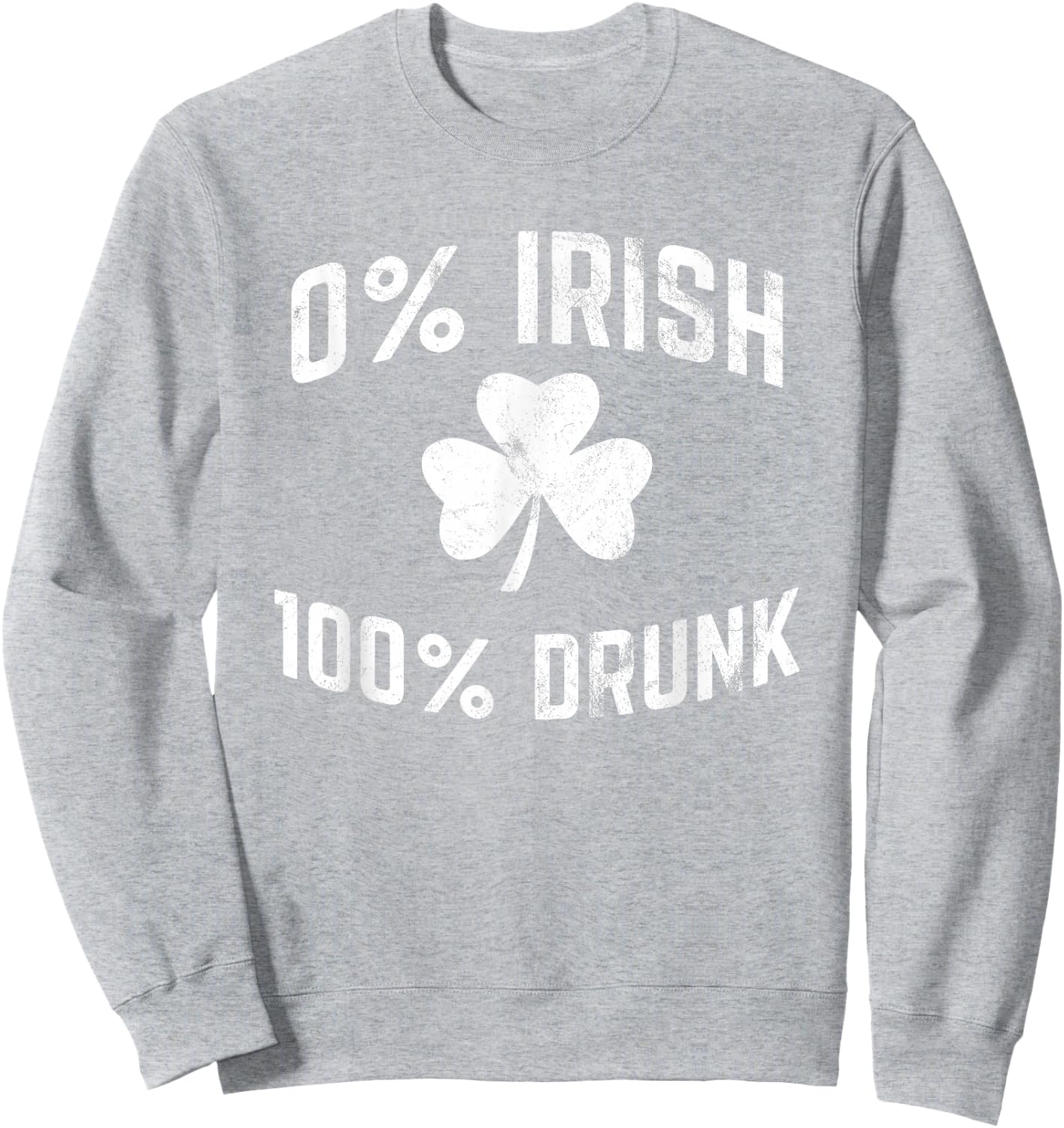0% Irish 100% Drunk Funny St Patricks Day Drinking Sweatshirt - Sweatshirt | Ash