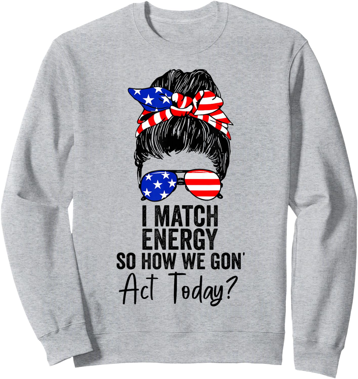 I Match Energy So How We Gone Act Today Funny Sarcasm Quotes Sweatshirt - Sweatshirt | Ash