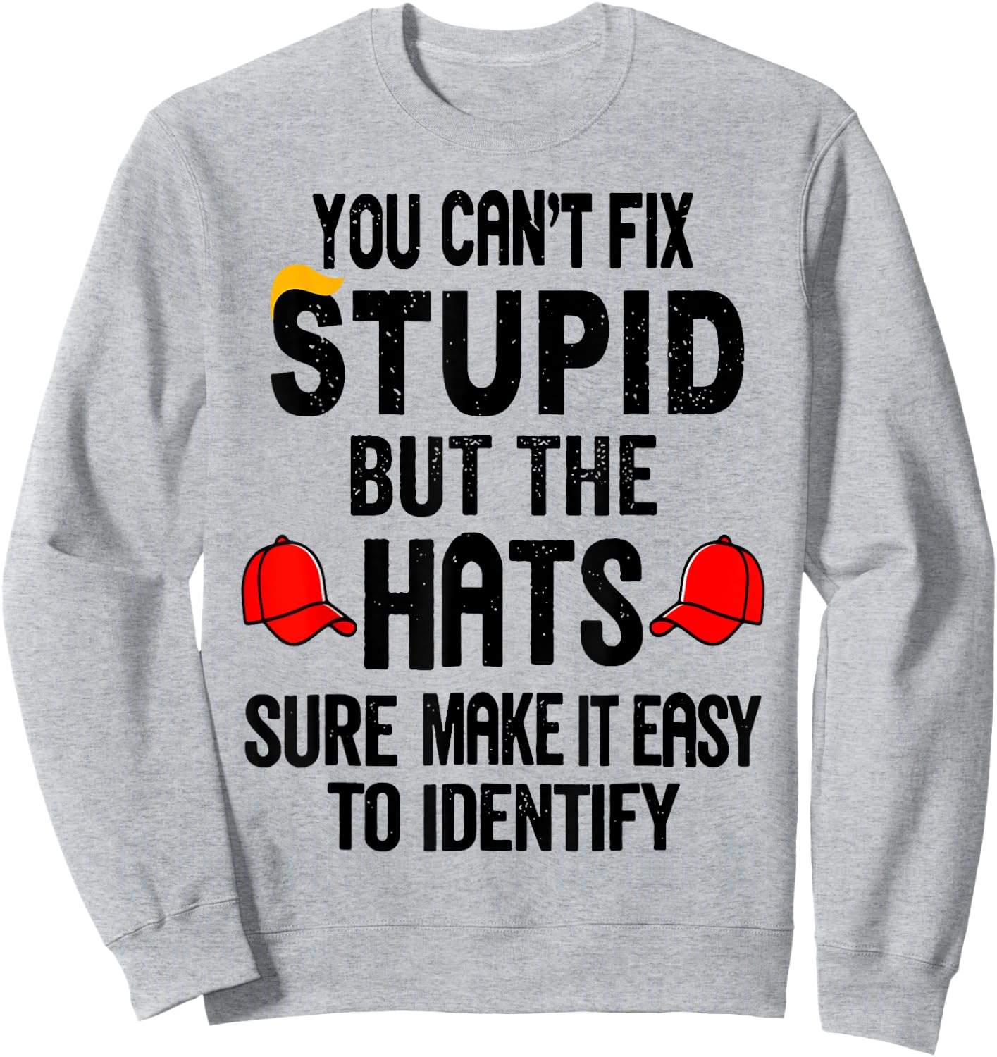 You Can't Fix Stupid But The Hats Sure Make It Easy Sweatshirt - Sweatshirt | Ash