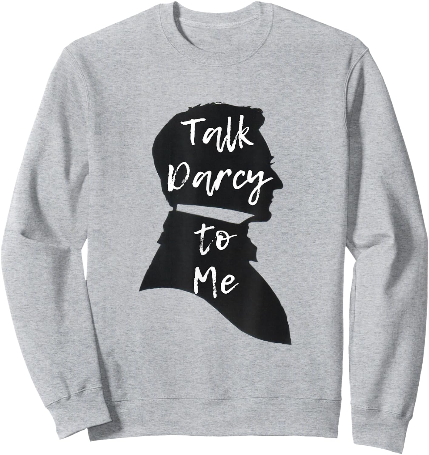 Funny Jane Austen Literary Gift Talk Darcy to Me Sweatshirt - Sweatshirt | Ash
