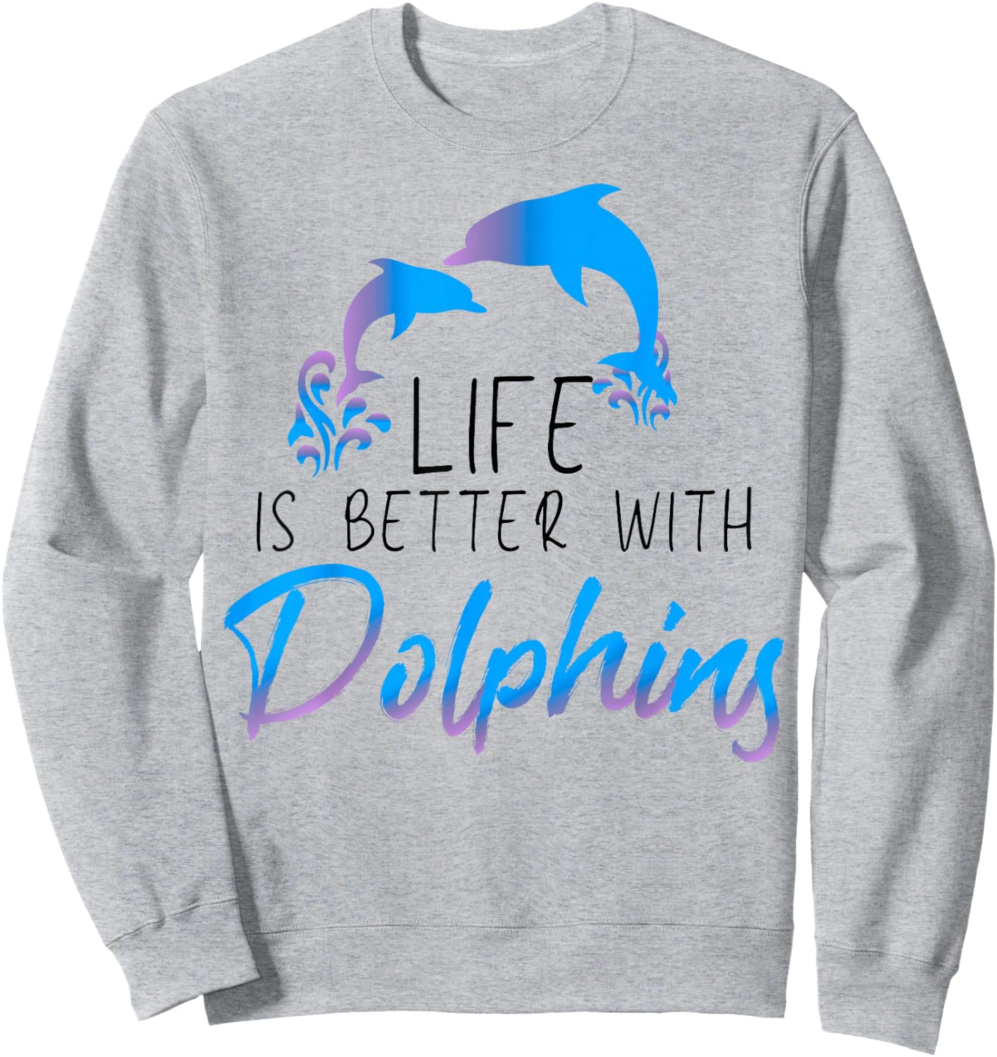 Inspiring Saying Life Is Better With Dolphin Men Women Mom Sweatshirt - Sweatshirt | Ash