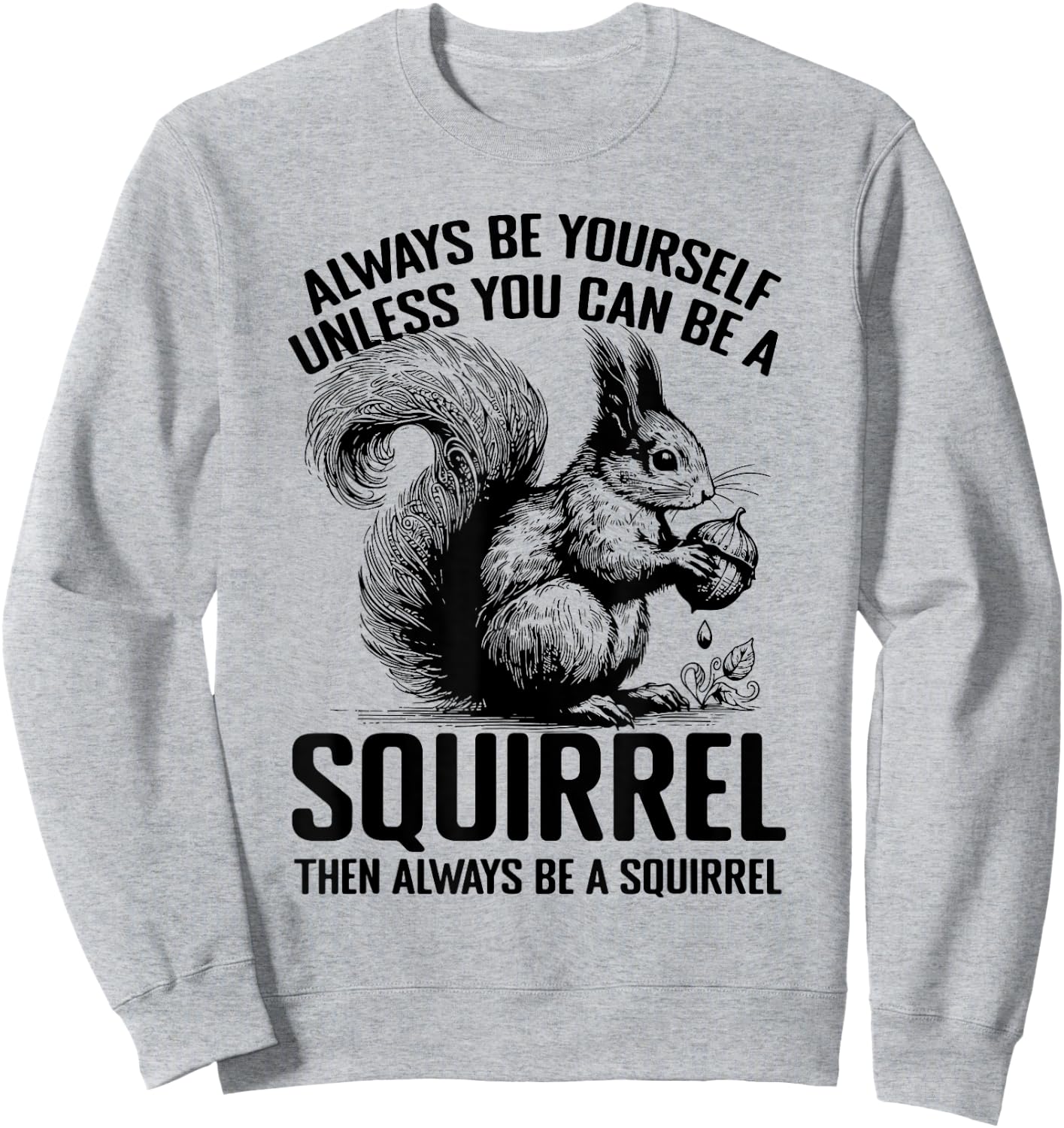 Always Be Yourself Unless You Can Be A Squirrel Sweatshirt - Sweatshirt | Ash
