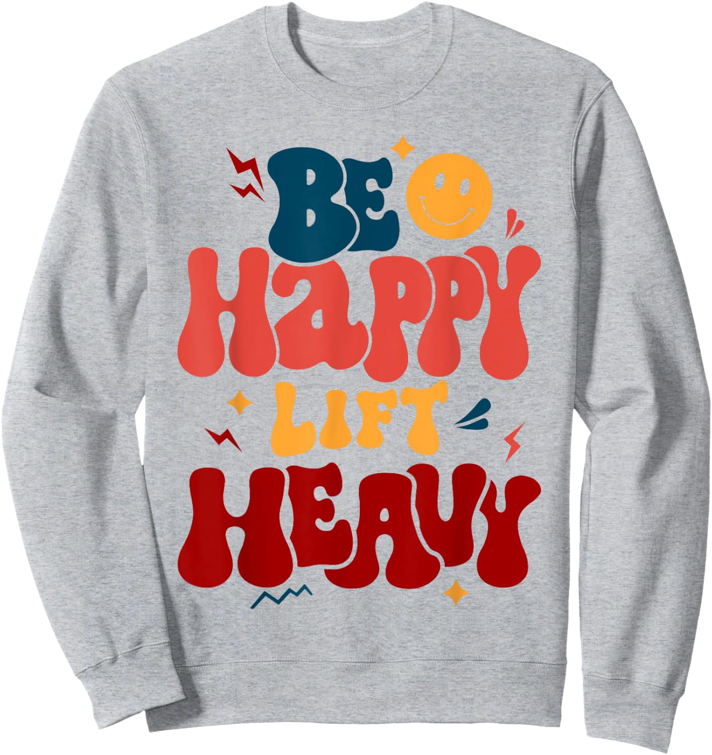 Be Happy Lift Heavy Workout Shirt for Gym Lover Bodybuilder Sweatshirt - Sweatshirt | Ash