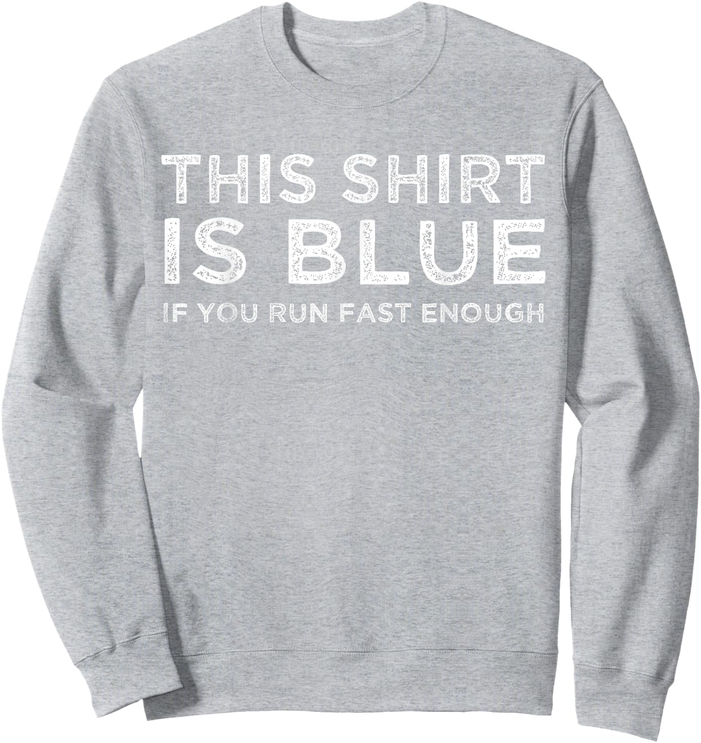 This Shirt Is Blue If You Run Fast Enough Shirt Sweatshirt - Sweatshirt | Ash