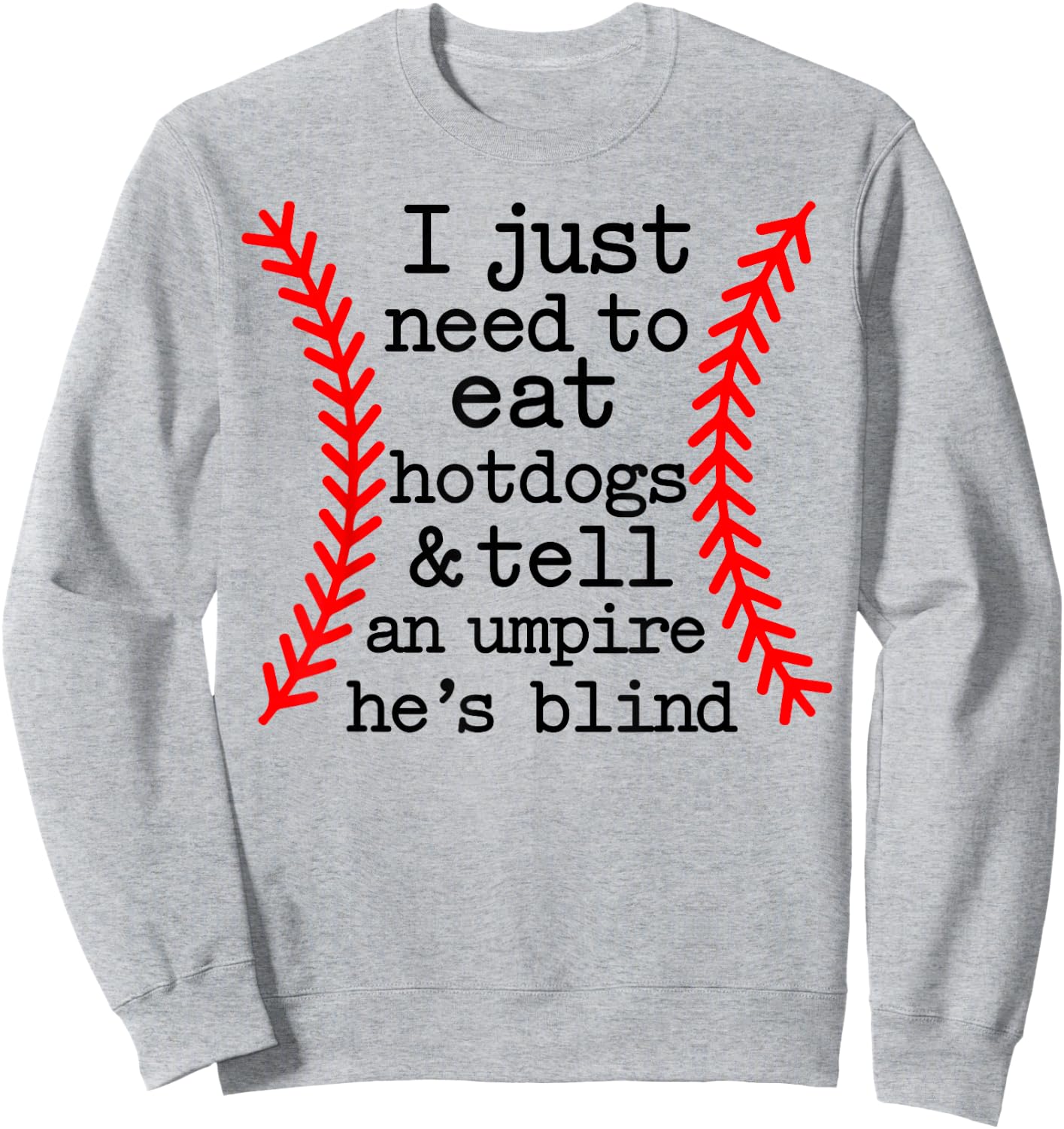 I Just Need To Eat Hot Dogs Tell An Umpire He's Blind Sweatshirt - Sweatshirt | Ash