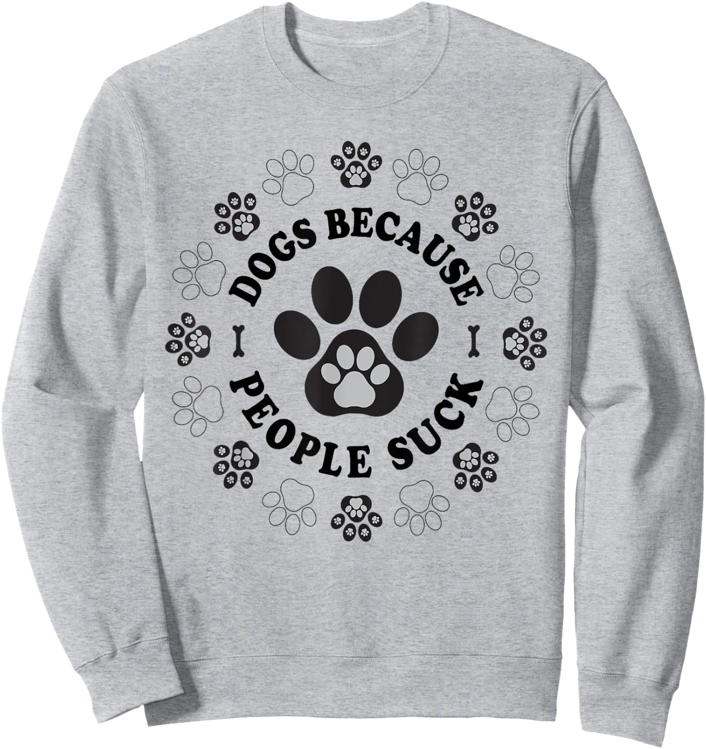 Dogs Because People Suck Funny dogs Saying Pet Lovers Sweatshirt - Sweatshirt | Ash