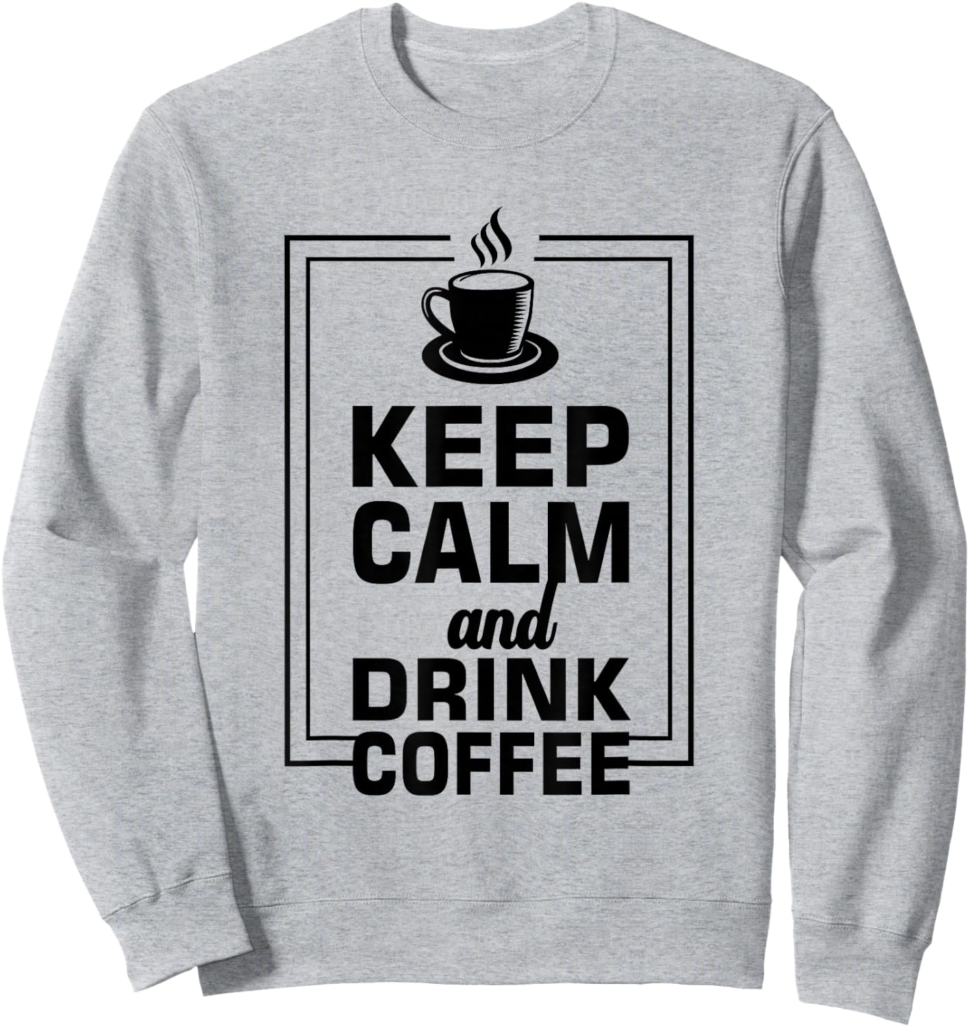 Keep Calm And Drink Coffee Funny Caffeine Lover Sweatshirt - Sweatshirt | Ash