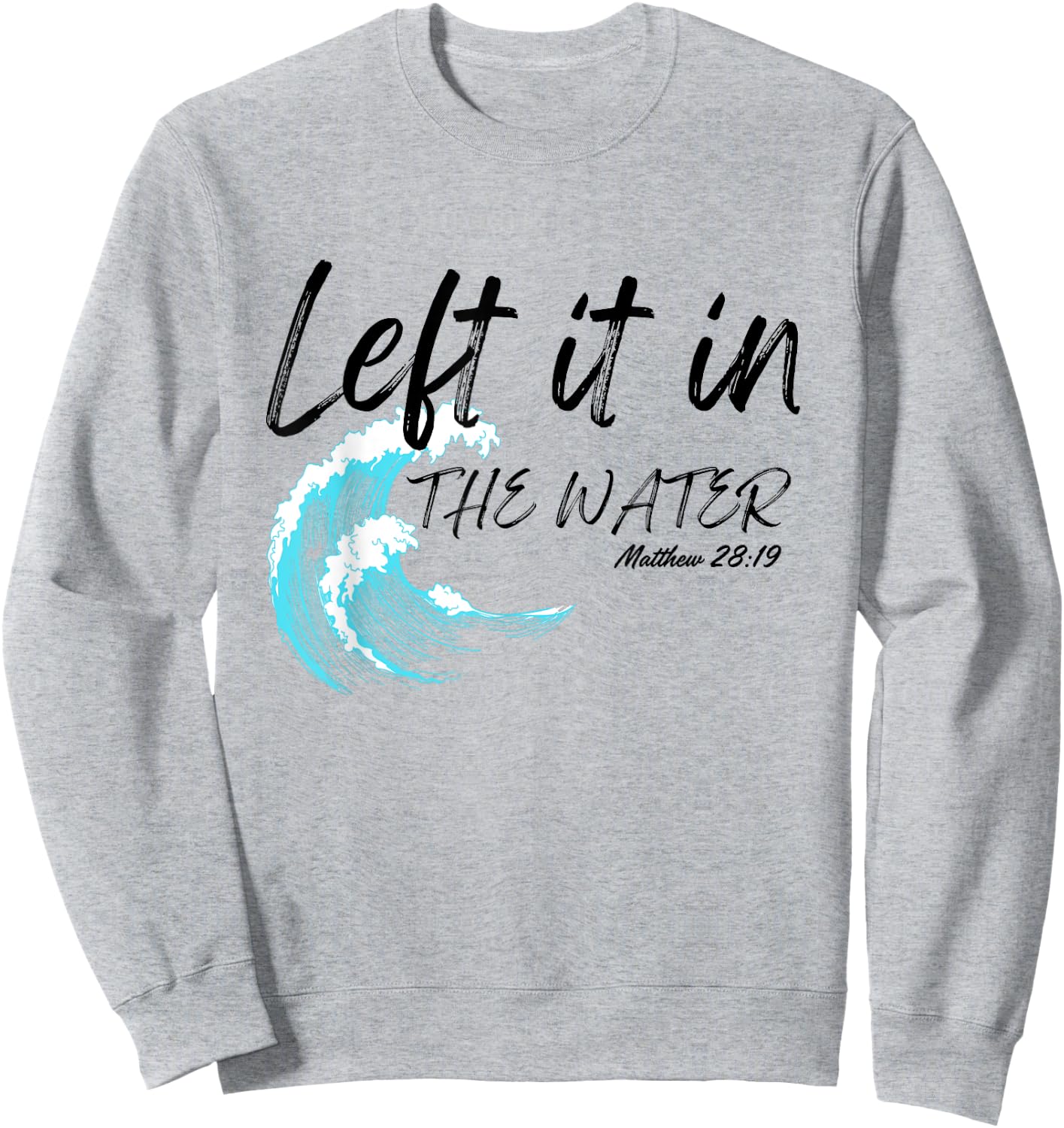 Left It In The Water Baptism water splash Black lettering Sweatshirt - Sweatshirt | Ash