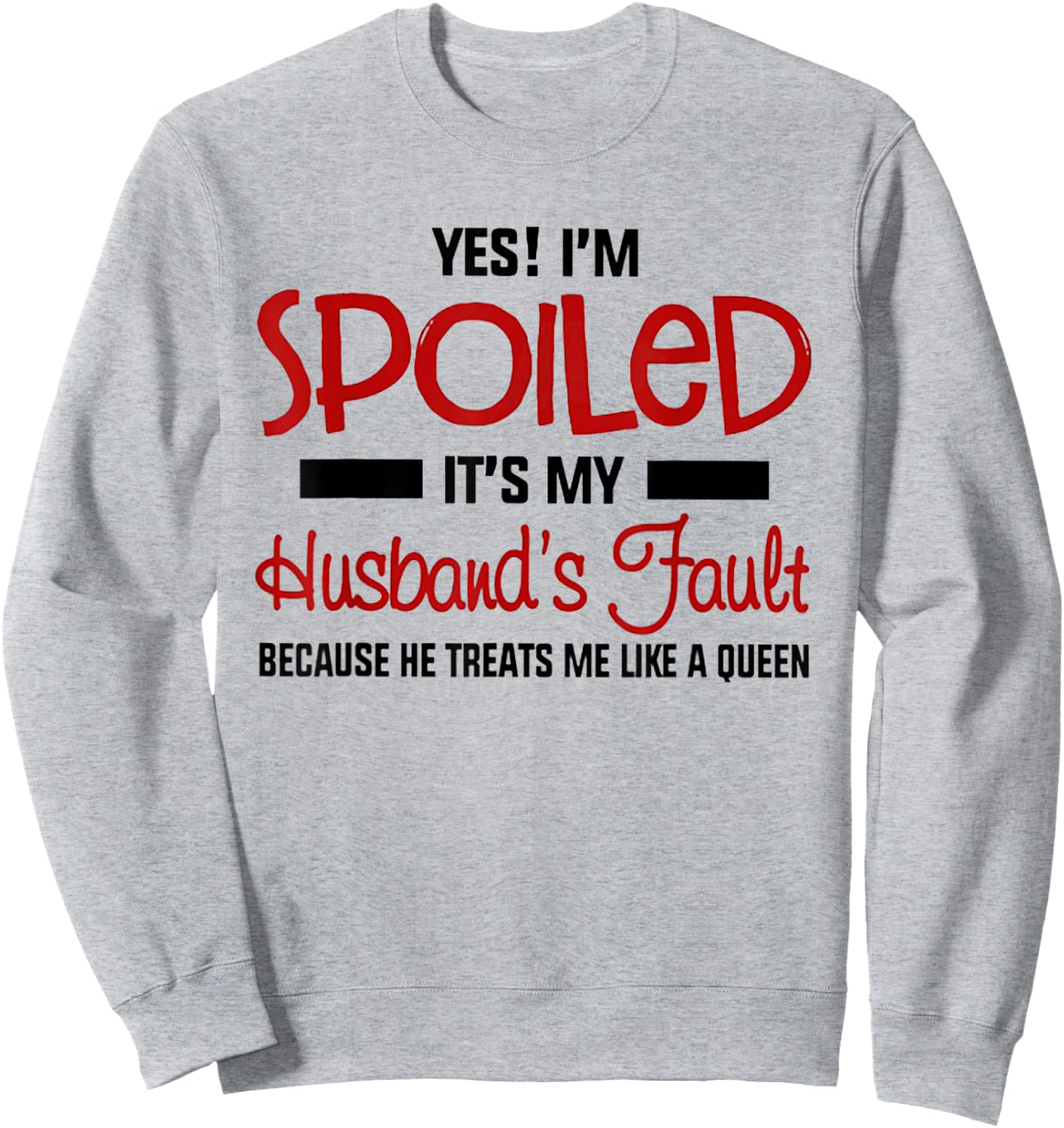 Yes I'm Spoiled It's My Husband's Fault Because He Treats Me Sweatshirt - Sweatshirt | Ash