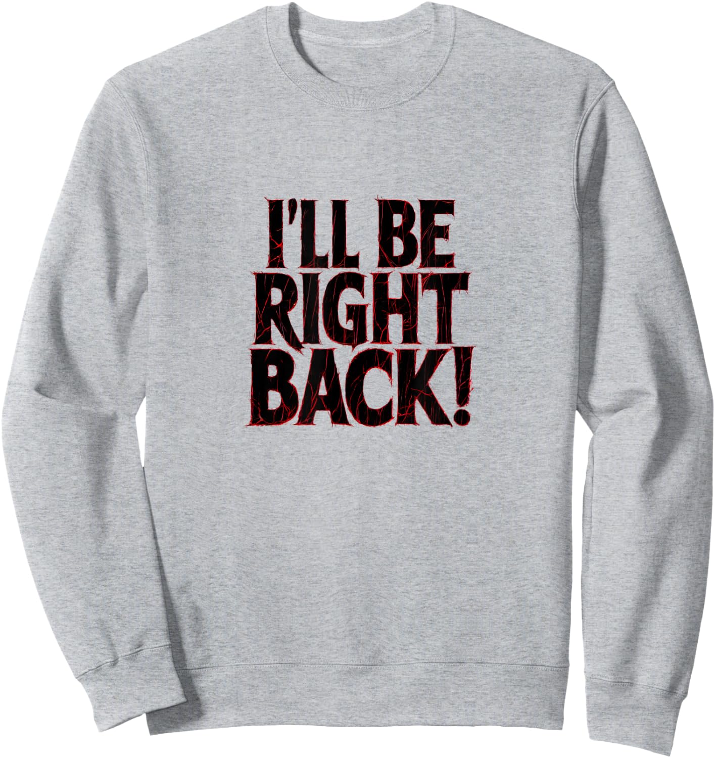 I'll Be Right Back Funny Scary Quote for Halloween Sweatshirt - Sweatshirt | Ash